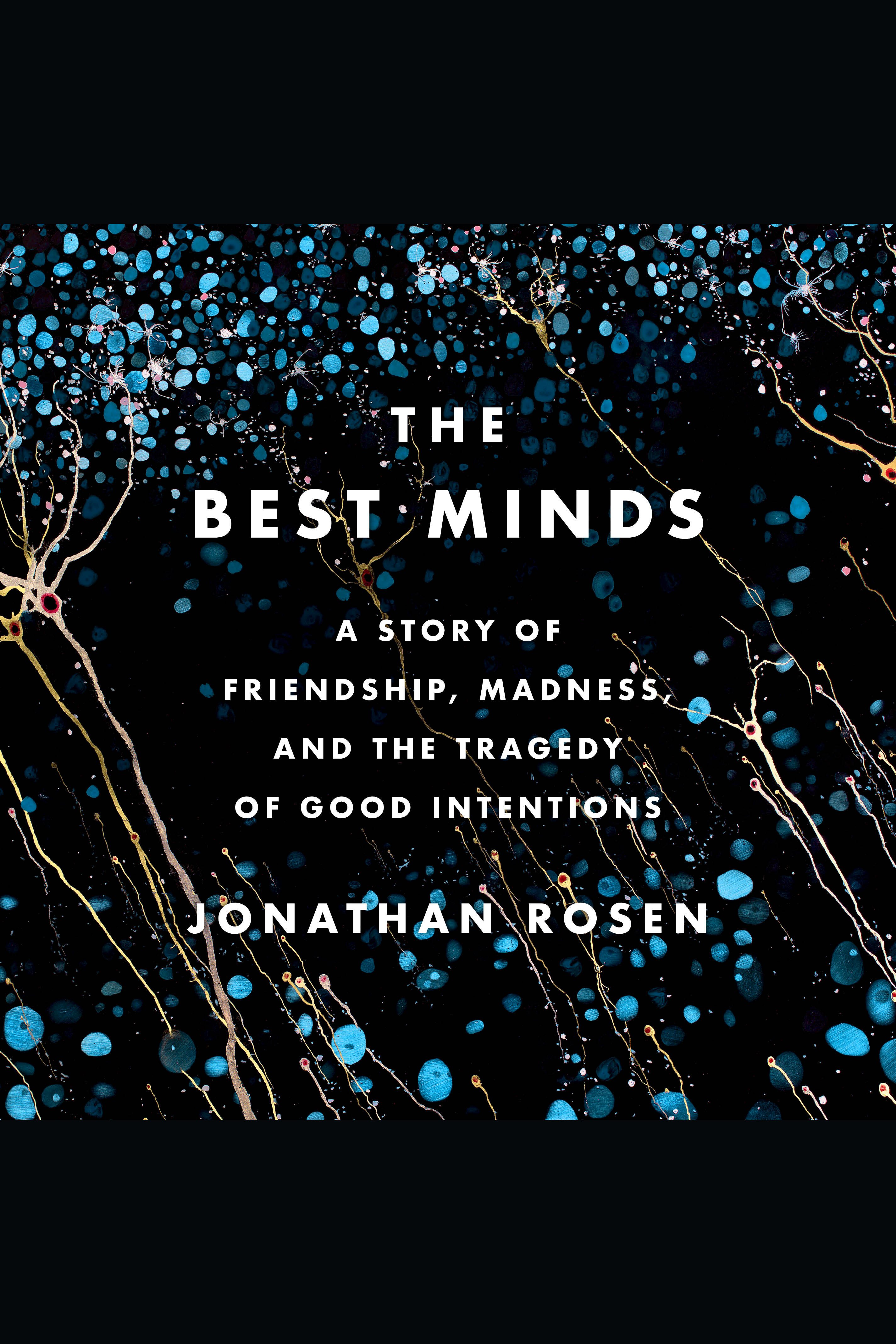 The Best Minds A Story of Friendship, Madness, and the Tragedy of Good Intentions cover image