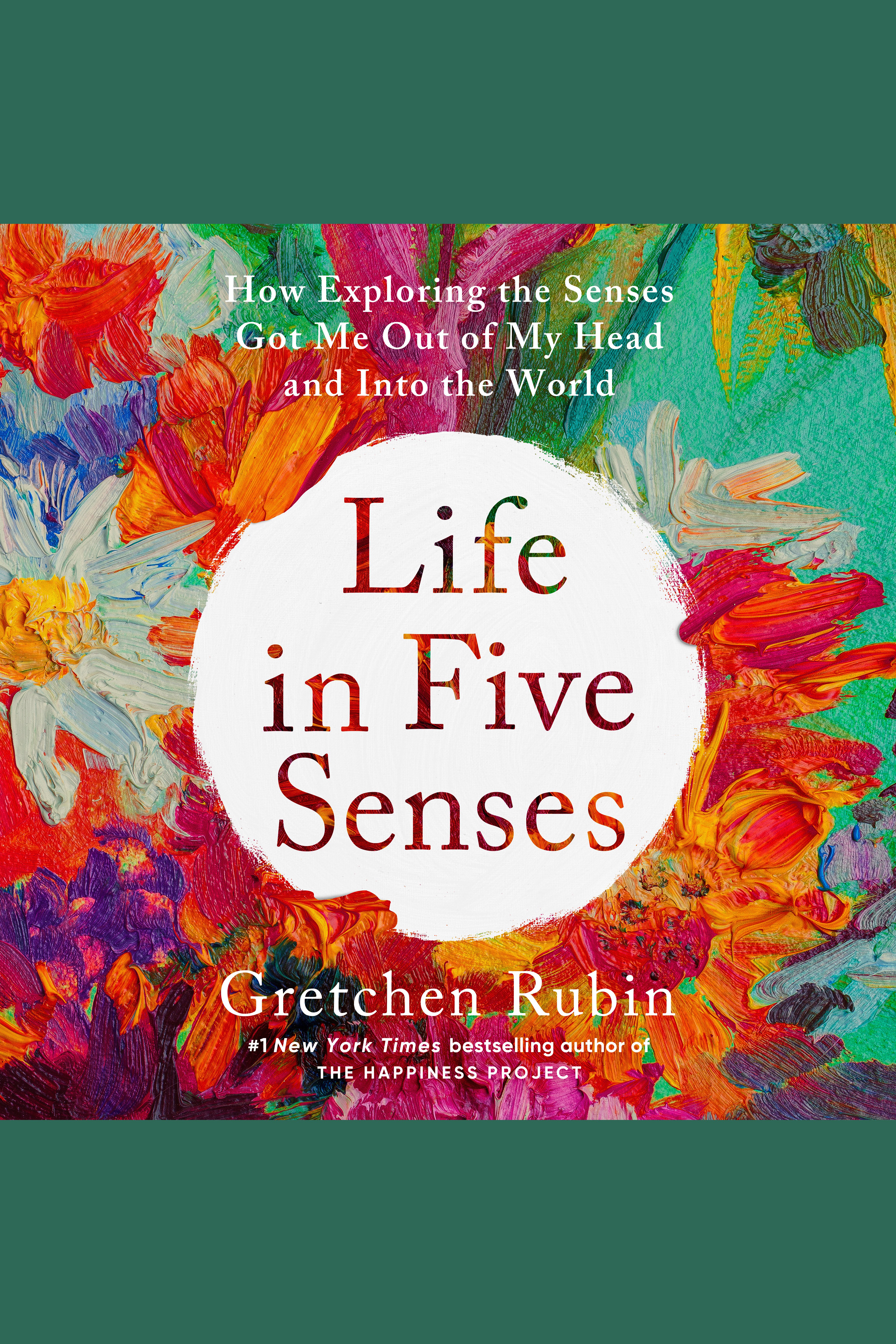 Life in Five Senses How Exploring the Senses Got Me Out of My Head and Into the World cover image