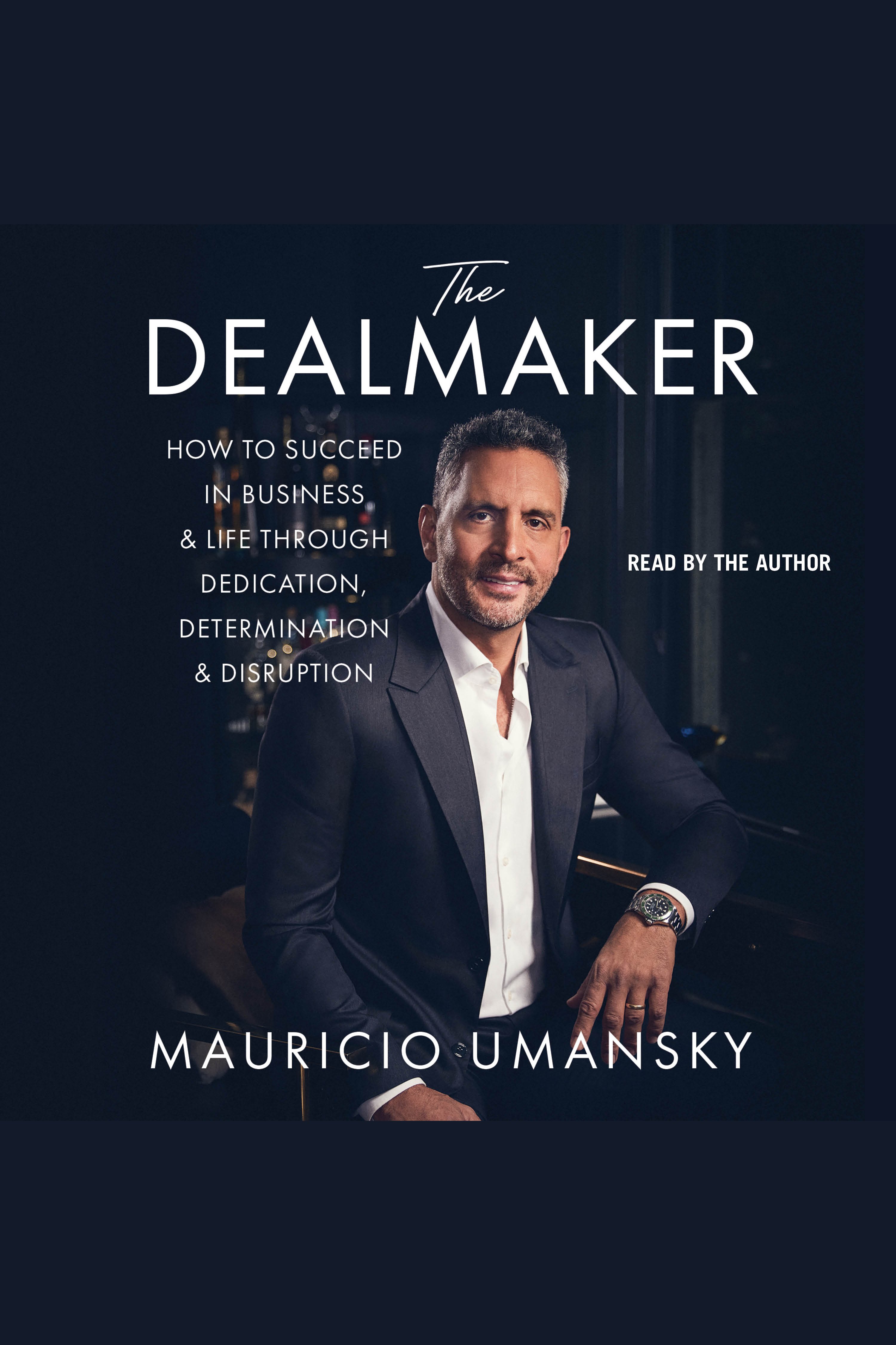 The Dealmaker How to Succeed in Business & Life Through Dedication, Determination & Disruption cover image