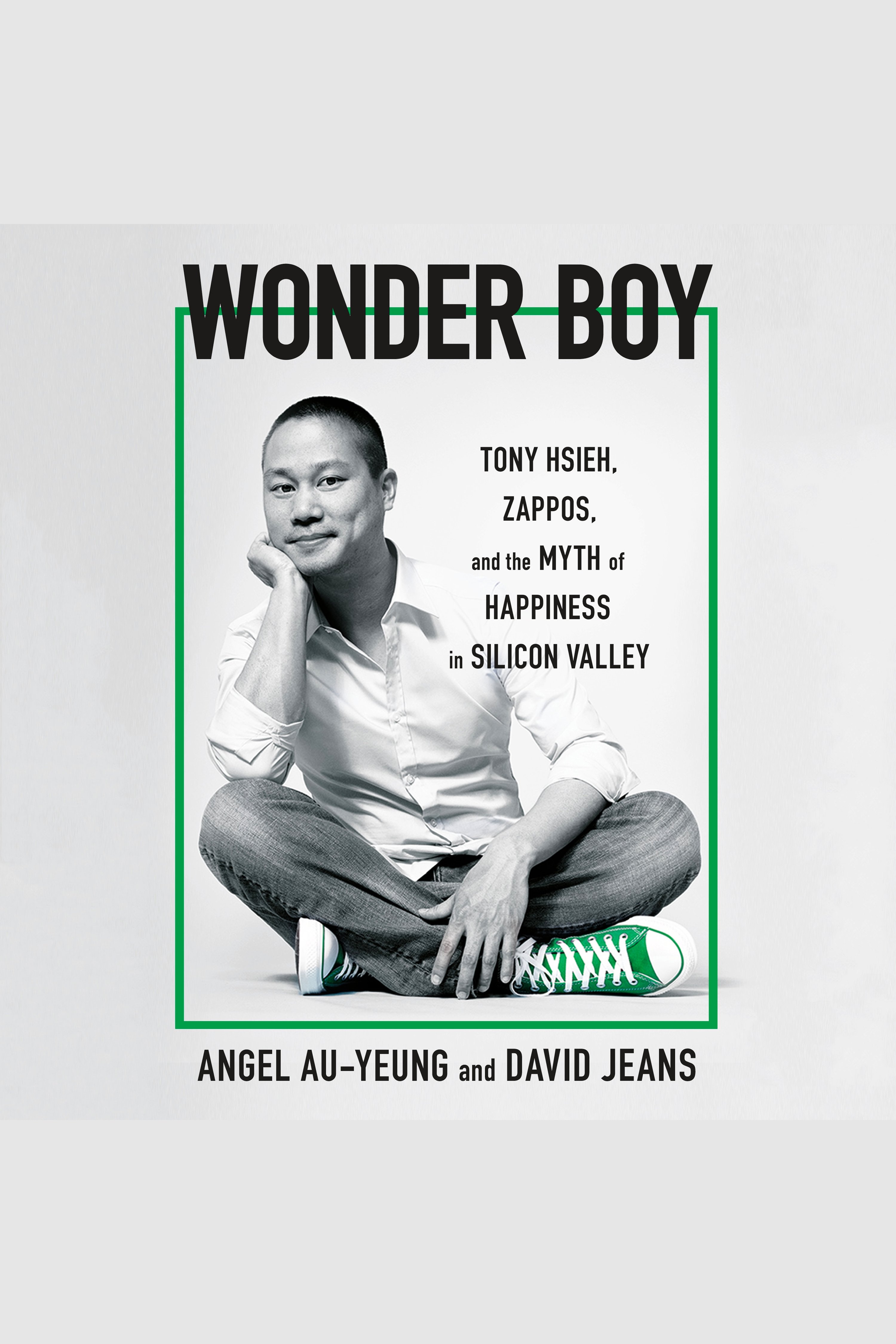 Wonder Boy Tony Hsieh, Zappos, and the Myth of Happiness in Silicon Valley cover image