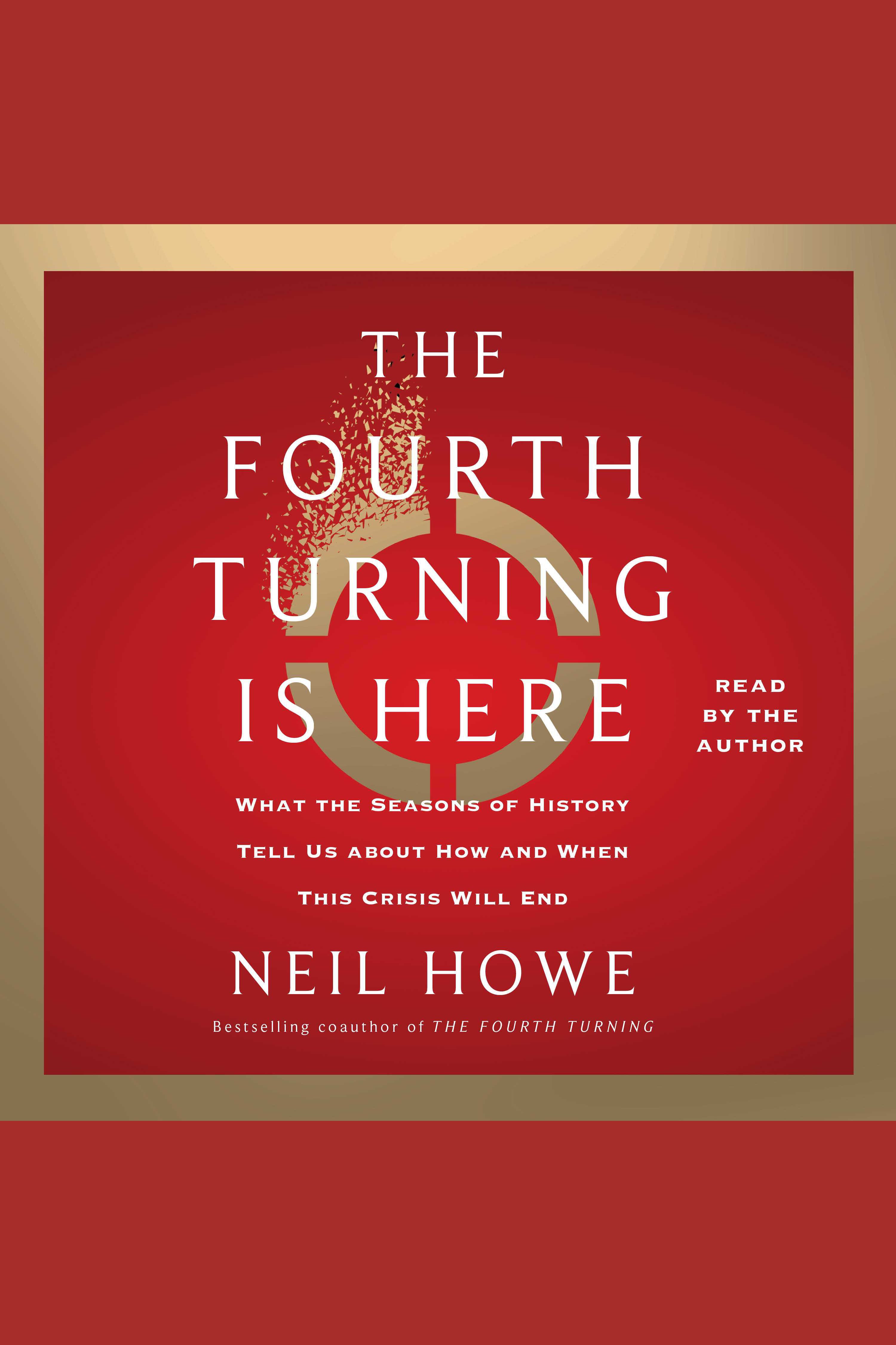 The Fourth Turning Is Here What the Seasons of History Tell Us about How and When This Crisis Will End cover image