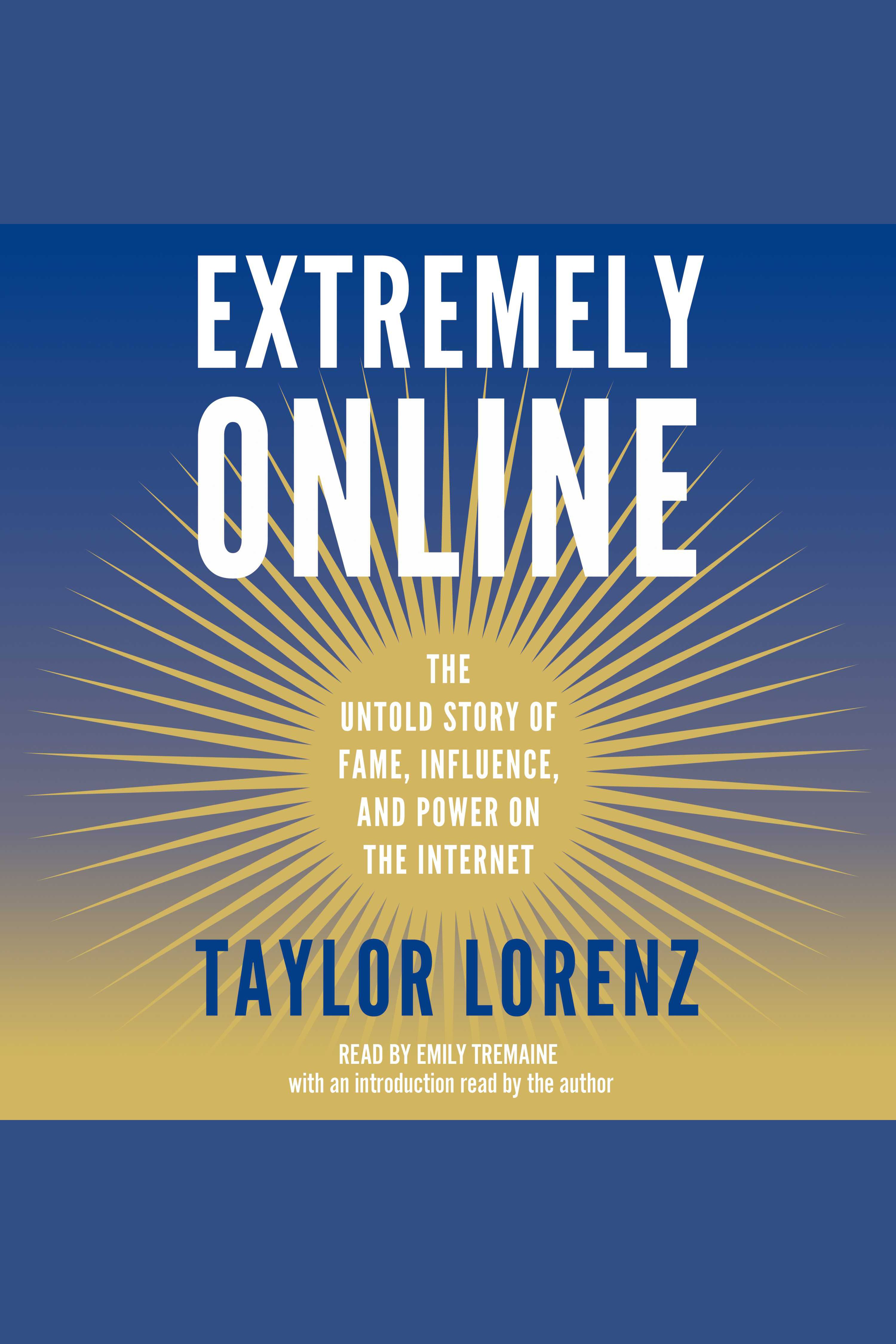 Extremely Online The Untold Story of Fame, Influence, and Power on the Internet cover image