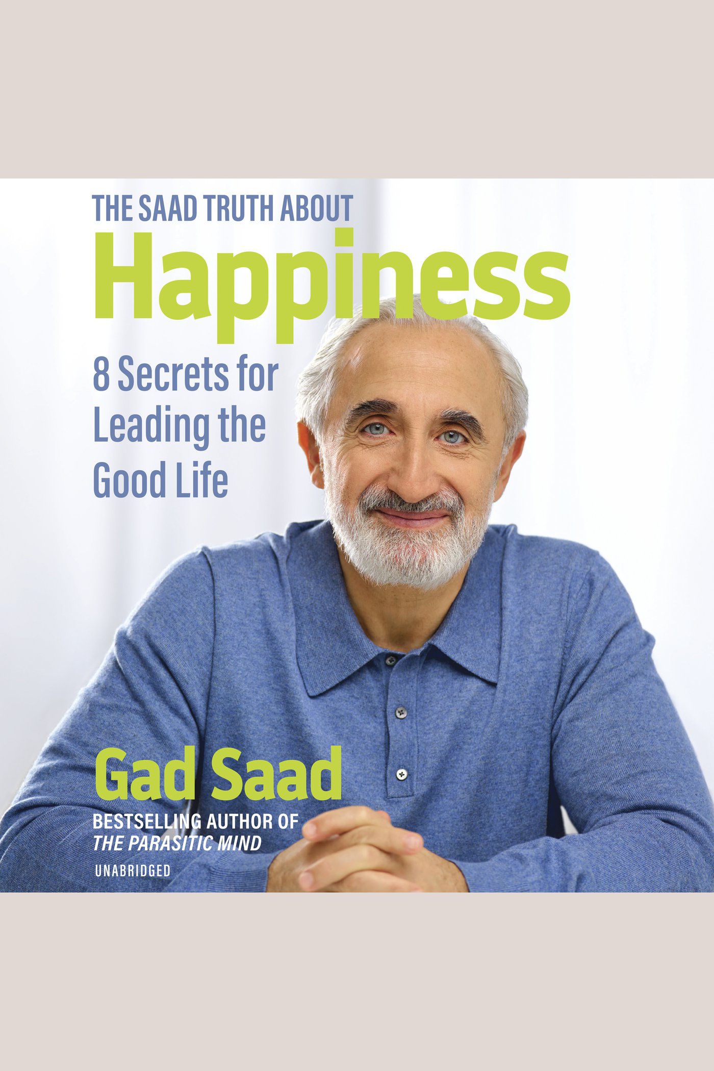 The Saad Truth about Happiness 8 Secrets for Leading the Good Life cover image