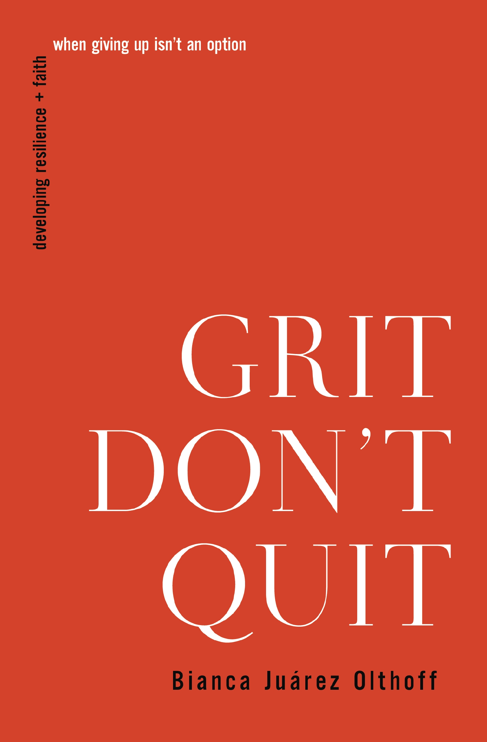 Grit Don't Quit Developing Resilience and Faith When Giving Up Isn't an Option cover image