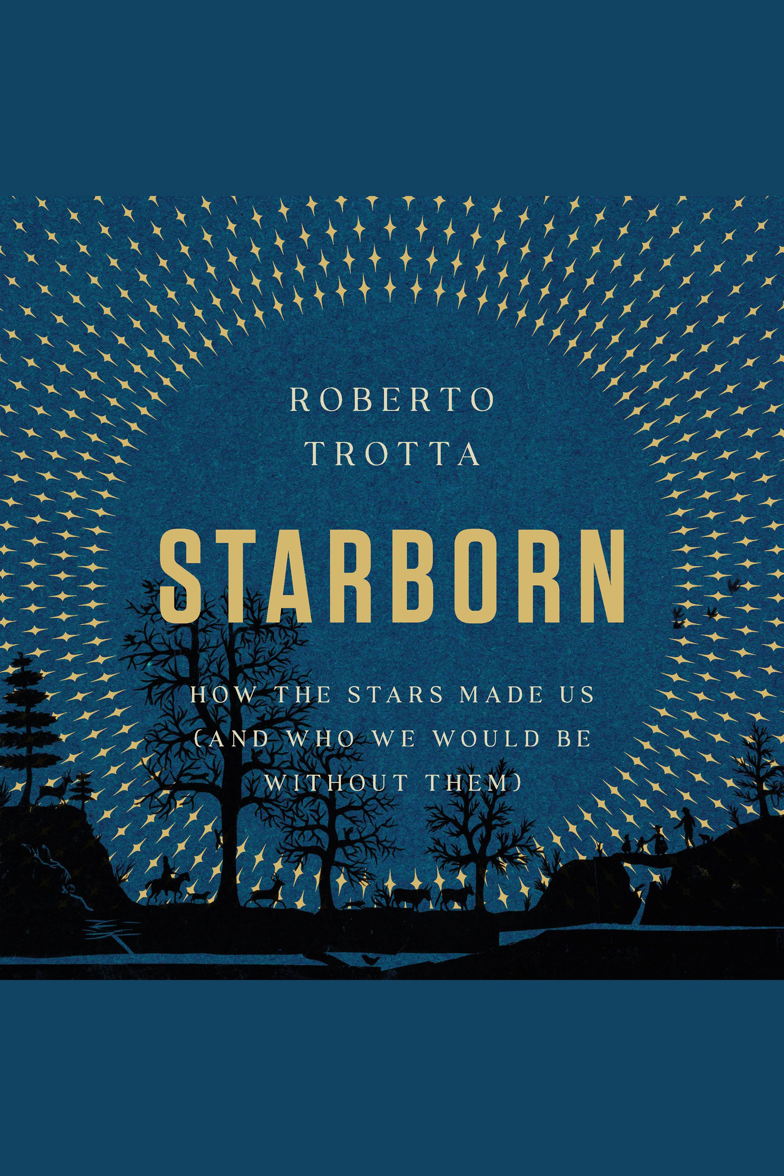 Starborn How the Stars Made Us (and Who We Would Be Without Them) cover image
