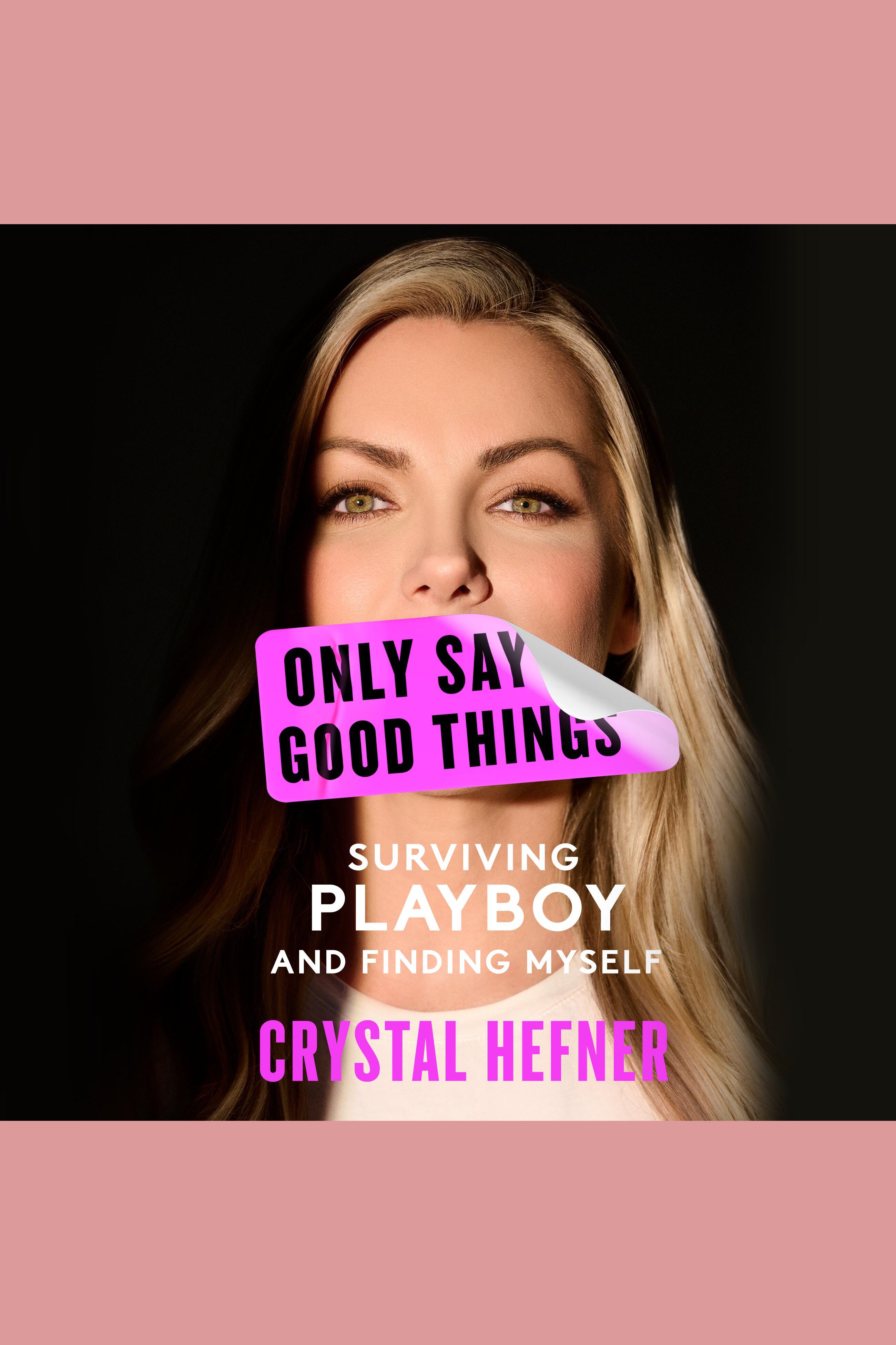 Cover image for Only Say Good Things [electronic resource] : Surviving Playboy and Finding Myself