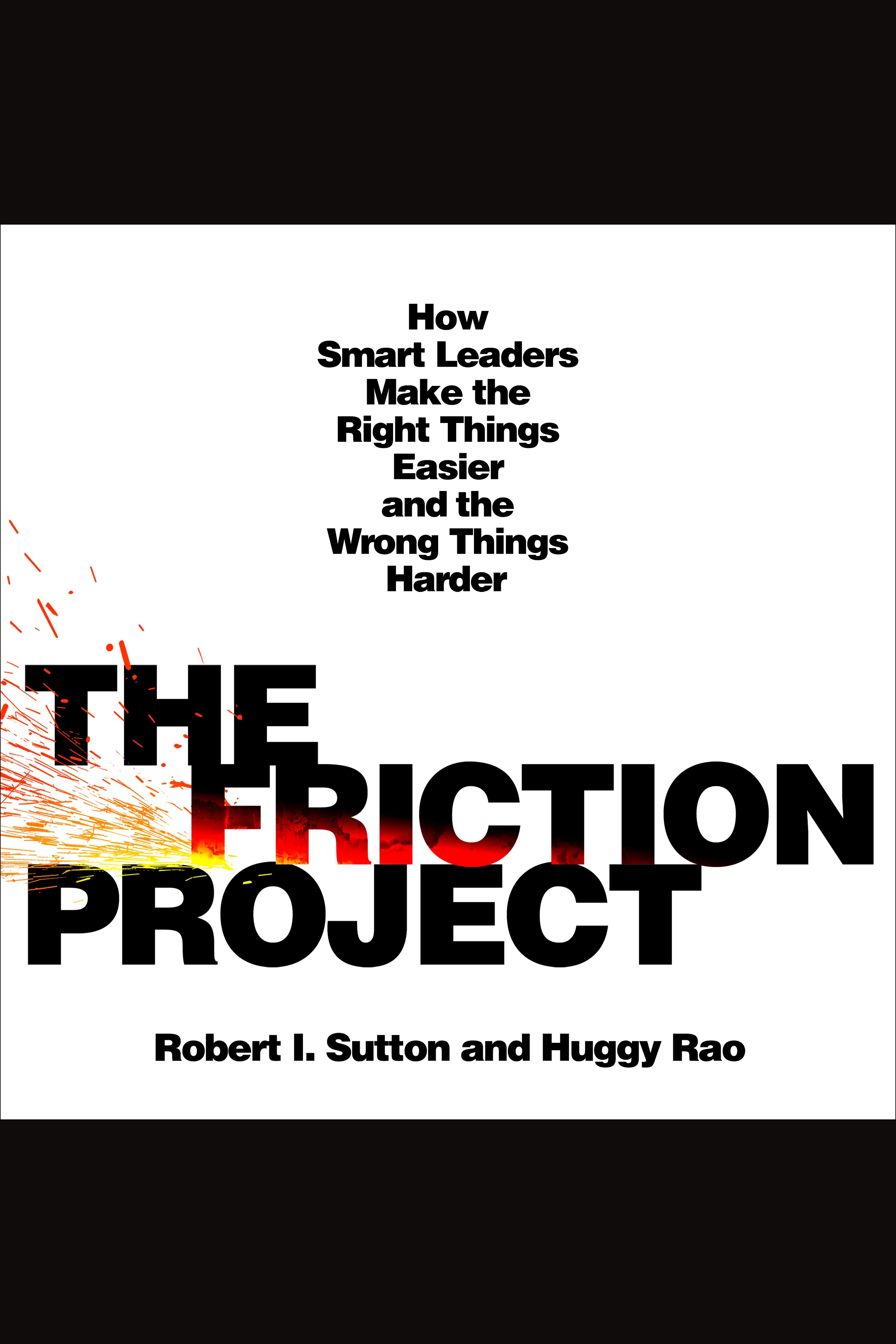 The Friction Project How Smart Leaders Make the Right Things Easier and the Wrong Things Harder cover image