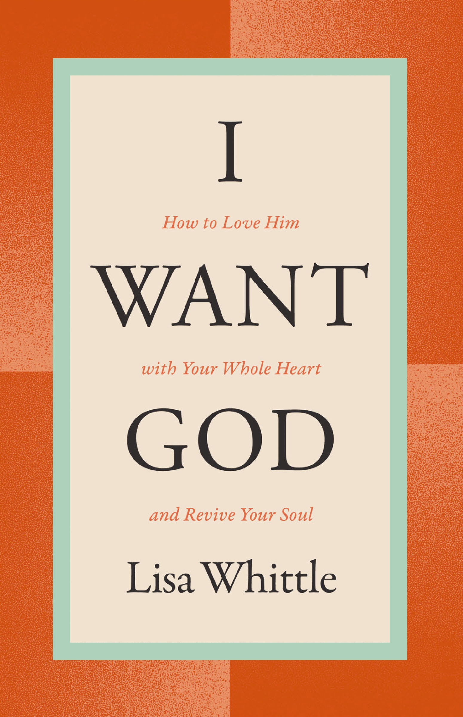 I Want God How to Love Him with Your Whole Heart and Revive Your Soul cover image