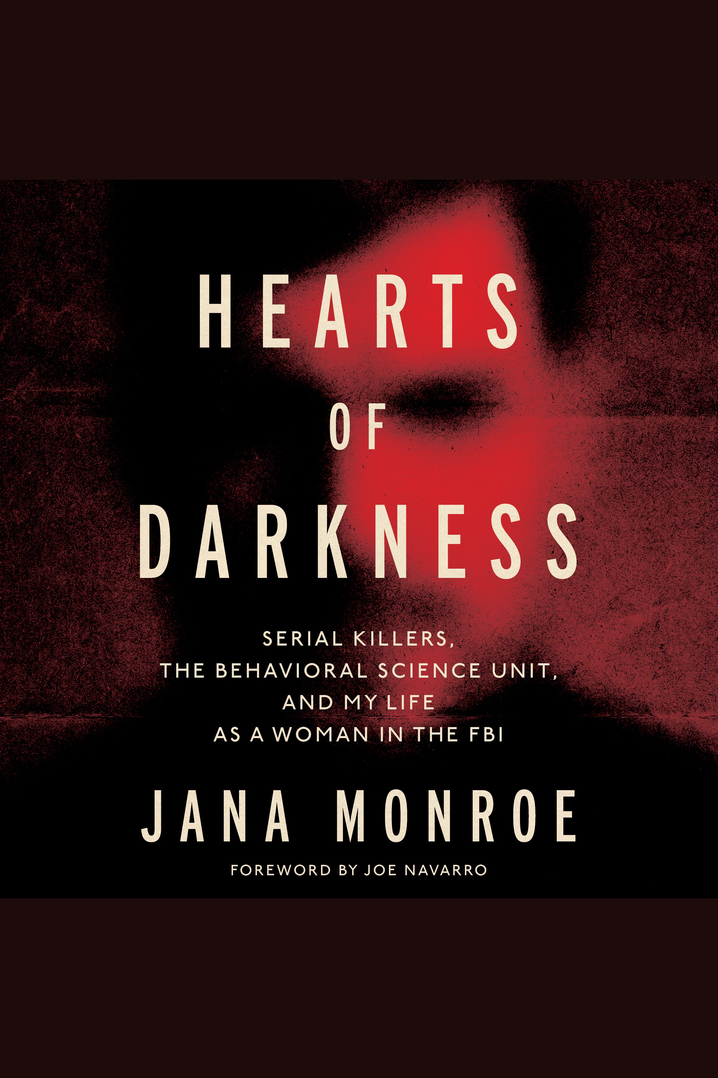 Hearts of Darkness Serial Killers, the Behavioral Science Unit, and My Life As a Woman in the FBI cover image