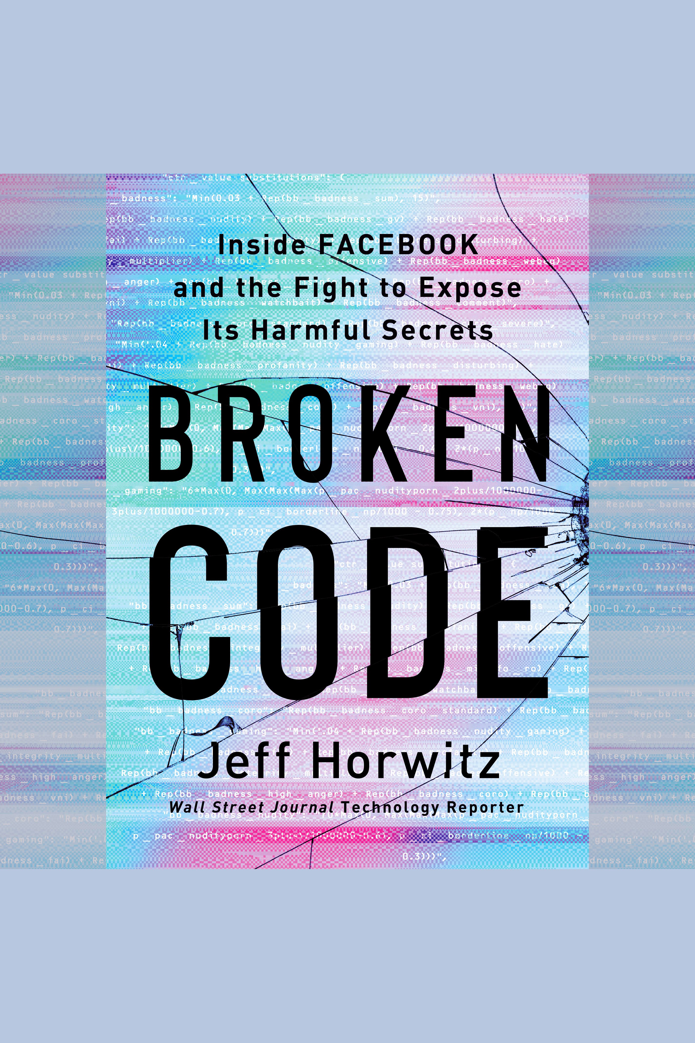 Broken Code Inside Facebook and the Fight to Expose Its Harmful Secrets cover image