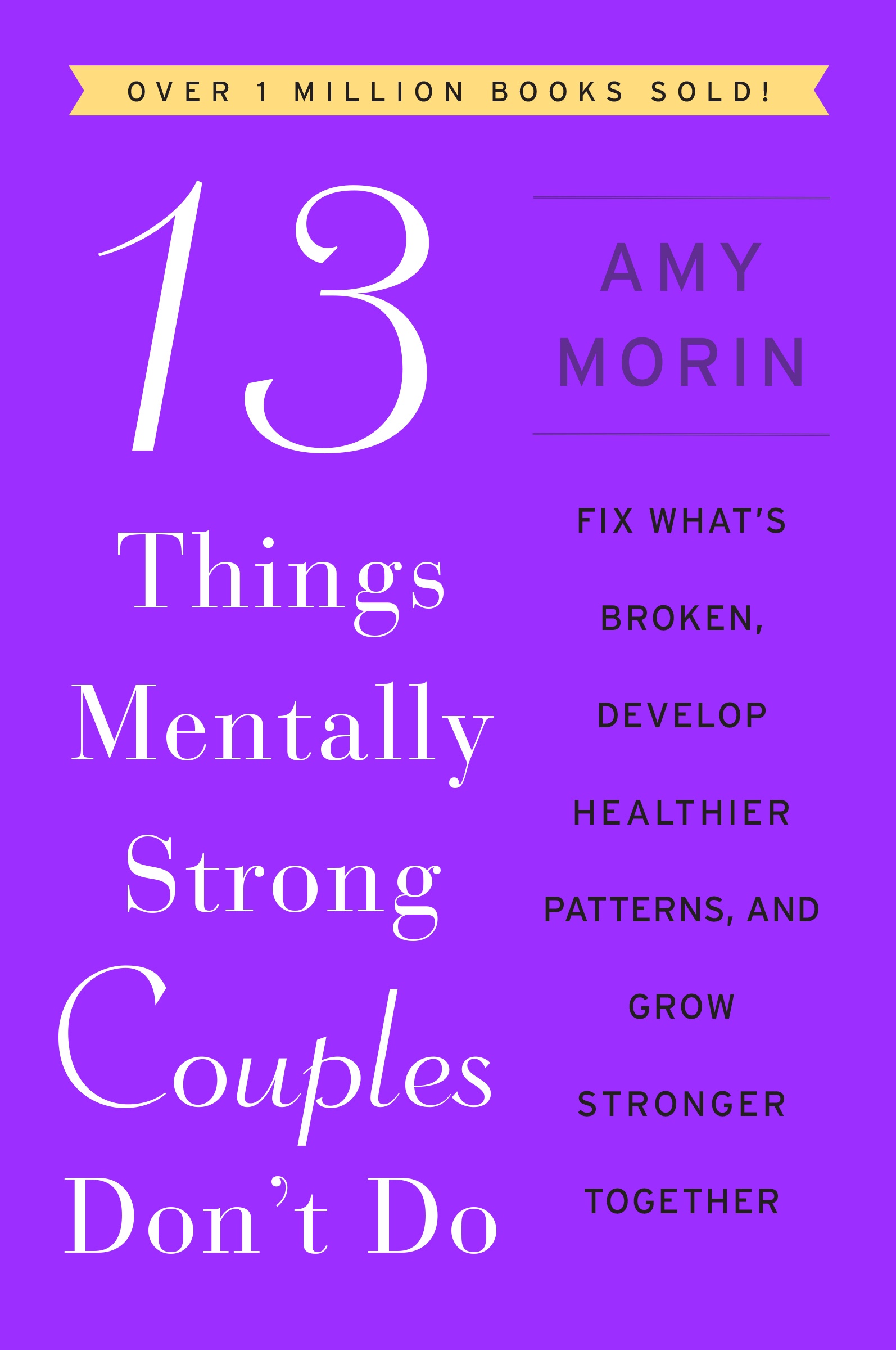 Cover image for 13 Things Mentally Strong Couples Don't Do [electronic resource] : Fix What's Broken, Develop Healthier Patterns, and Grow Stronger Together