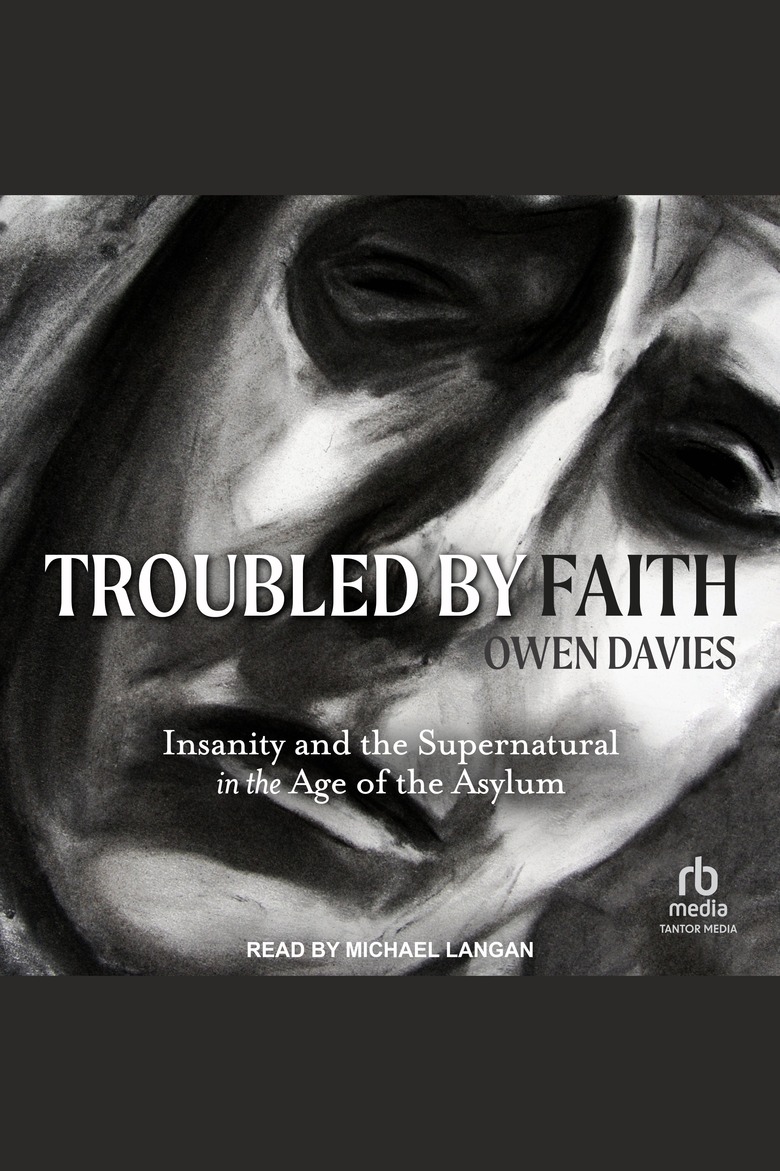 Troubled by Faith Insanity and the Supernatural in the Age of the Asylum cover image