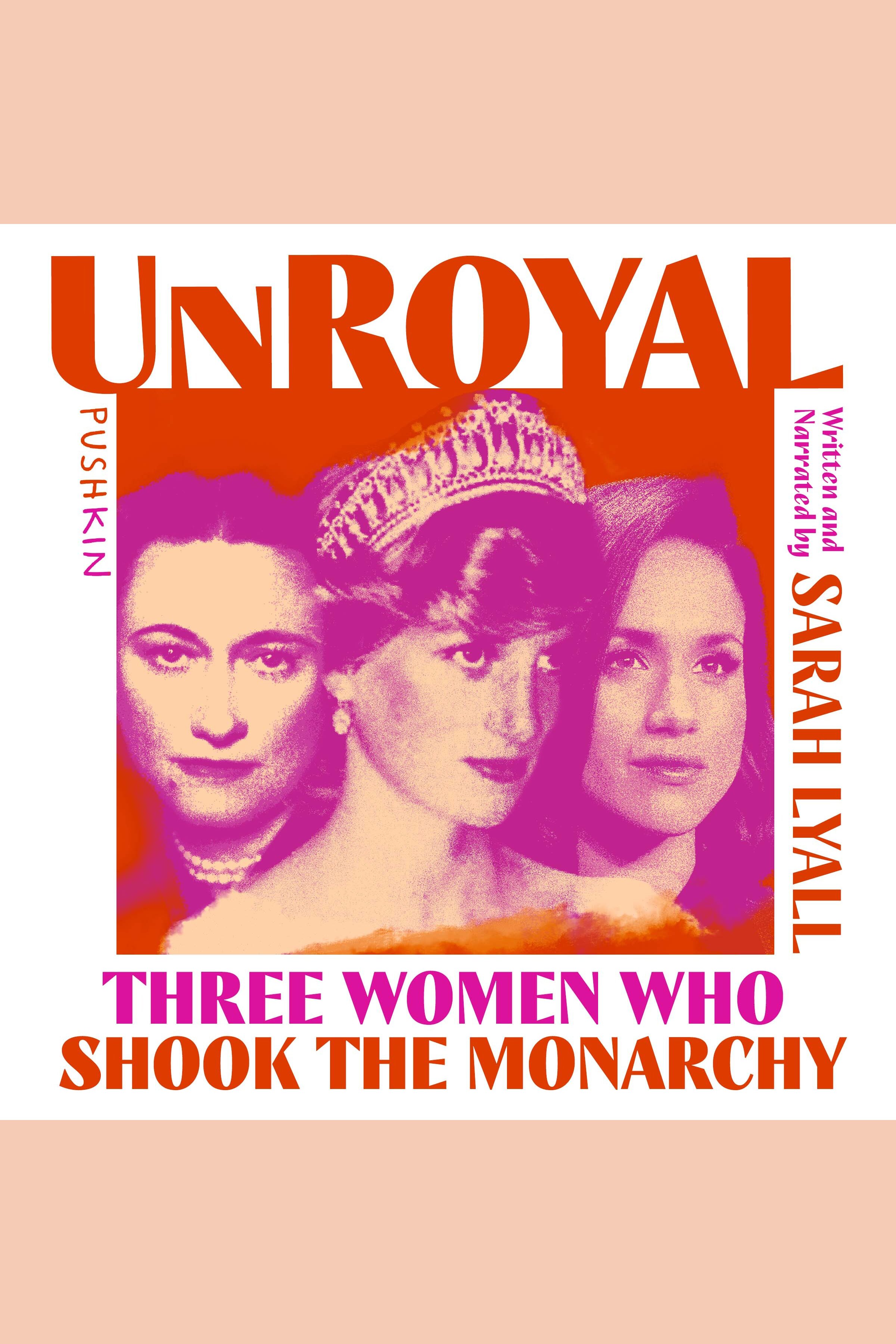 Unroyal Three Women Who Shook the Monarchy cover image