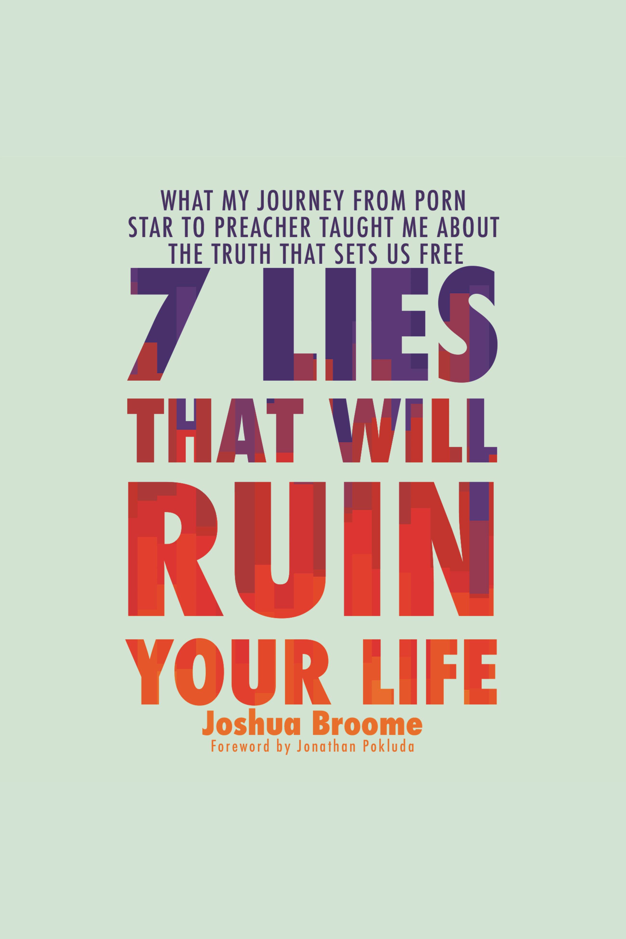 7 Lies That Will Ruin Your Life What My Journey from Porn Star to Preacher Taught Me About the Truth That Sets Us Free cover image