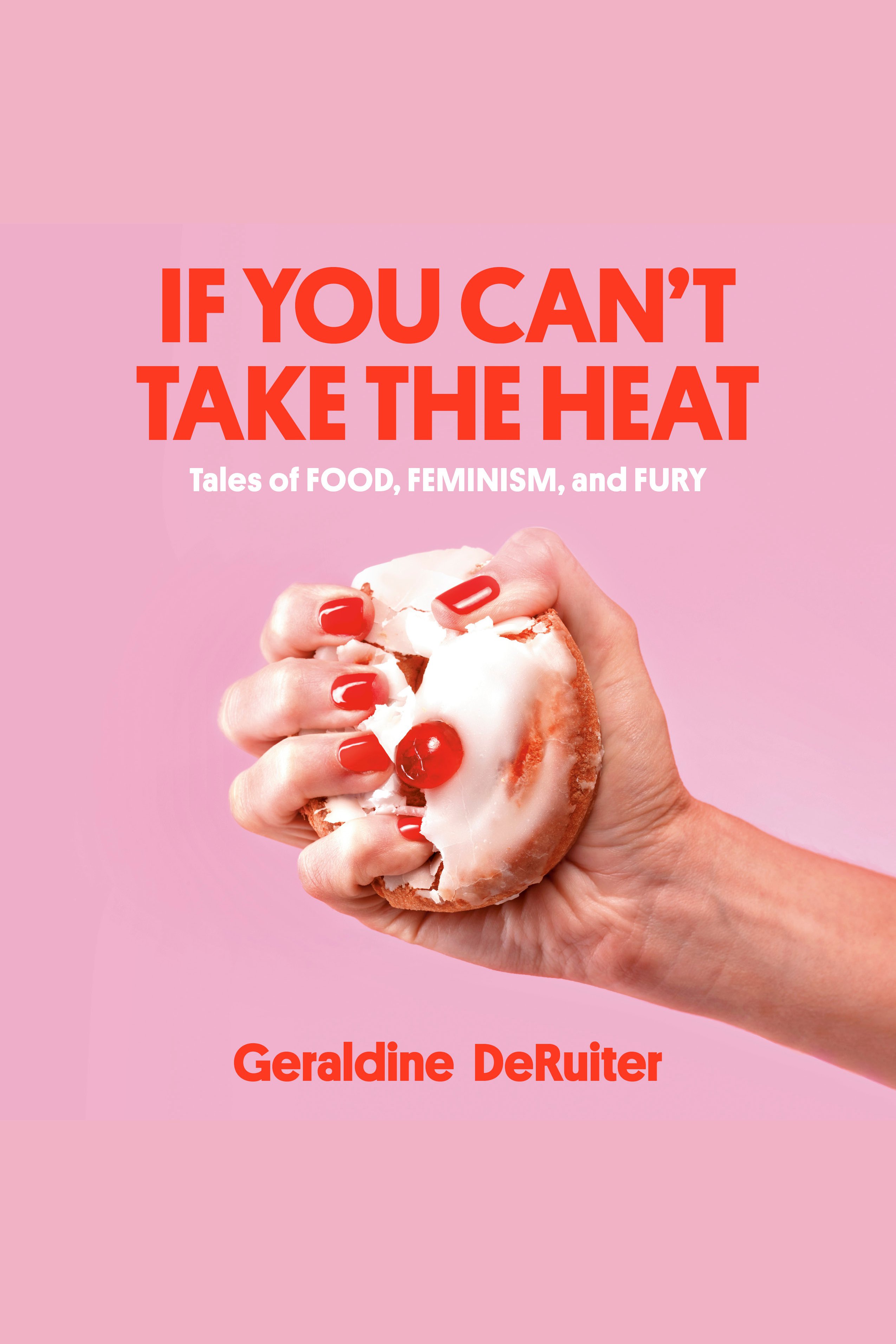 If You Can't Take the Heat Tales of Food, Feminism, and Fury cover image