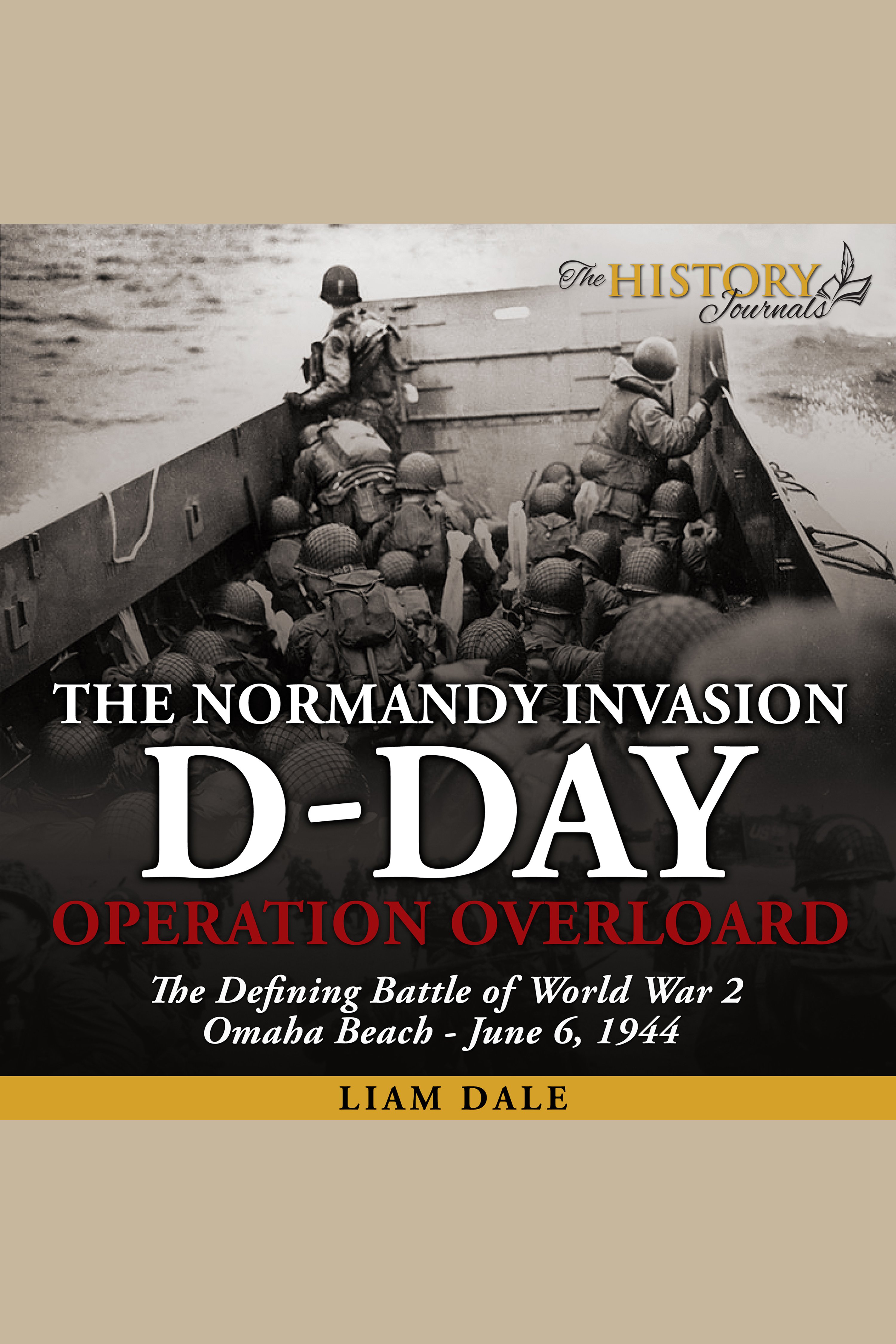 D-Day: The Normandy Invasion Operation Overlord - The Defining Battle of World War 2 - June 6, 1944 cover image