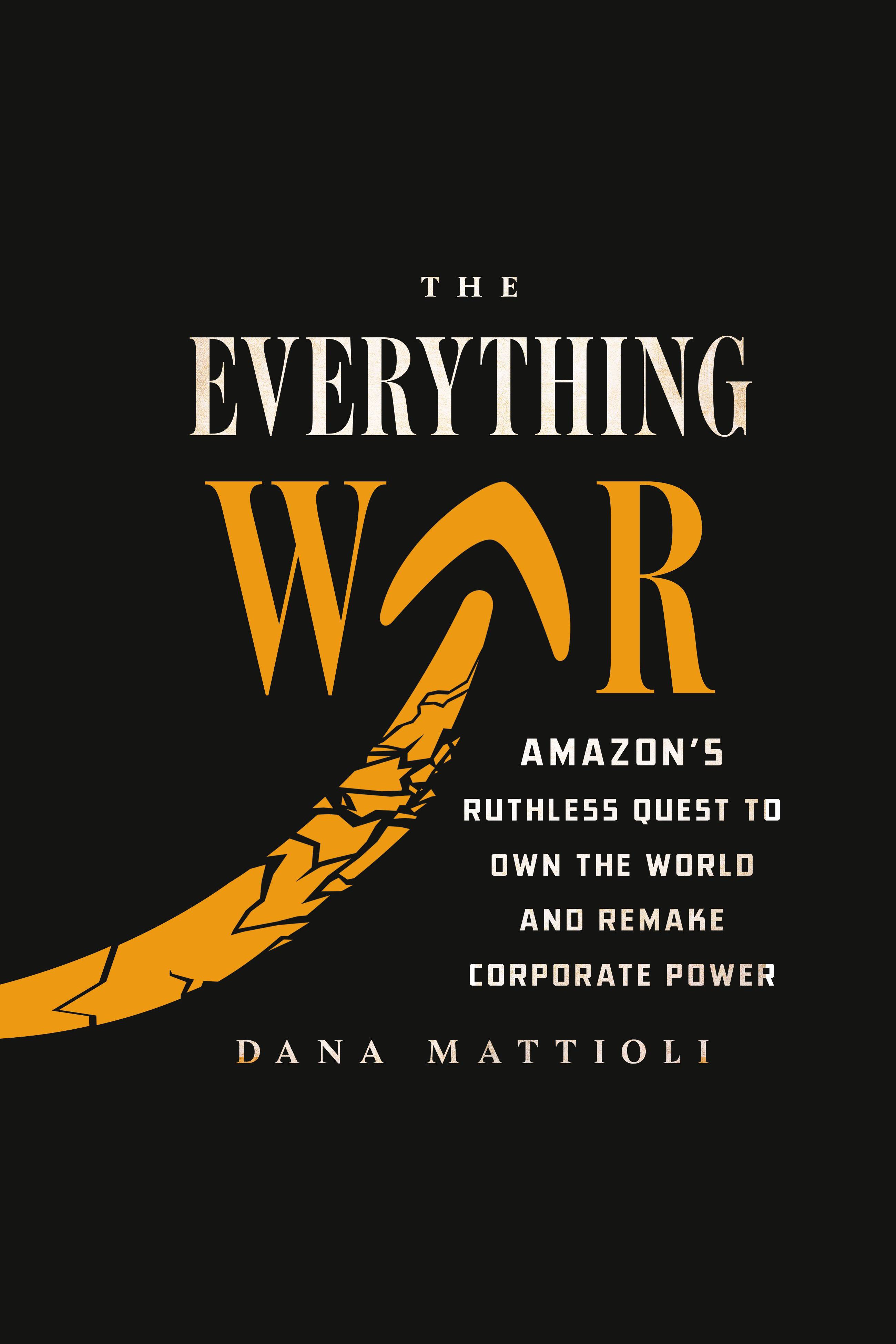 The Everything War Amazon's Ruthless Quest to Own the World and Remake Corporate Power cover image