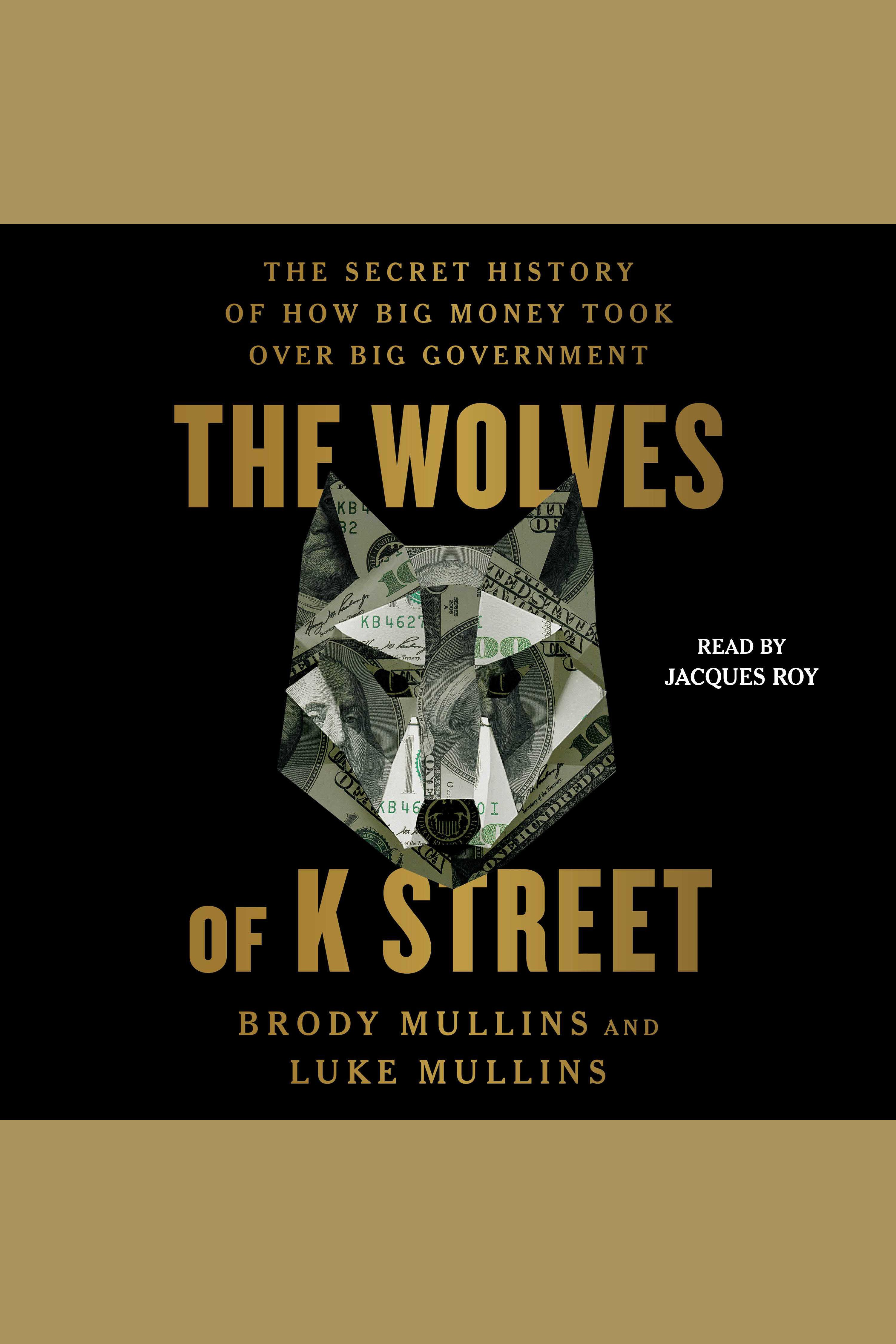 The Wolves of K Street The Secret History of How Big Money Took Over Big Government cover image