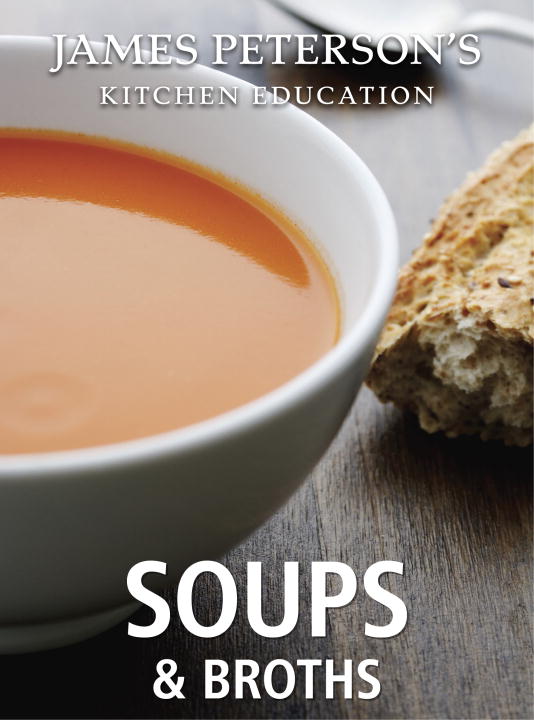 Cover image for Soups and Broths: James Peterson's Kitchen Education [electronic resource] : Recipes and Techniques from Cooking