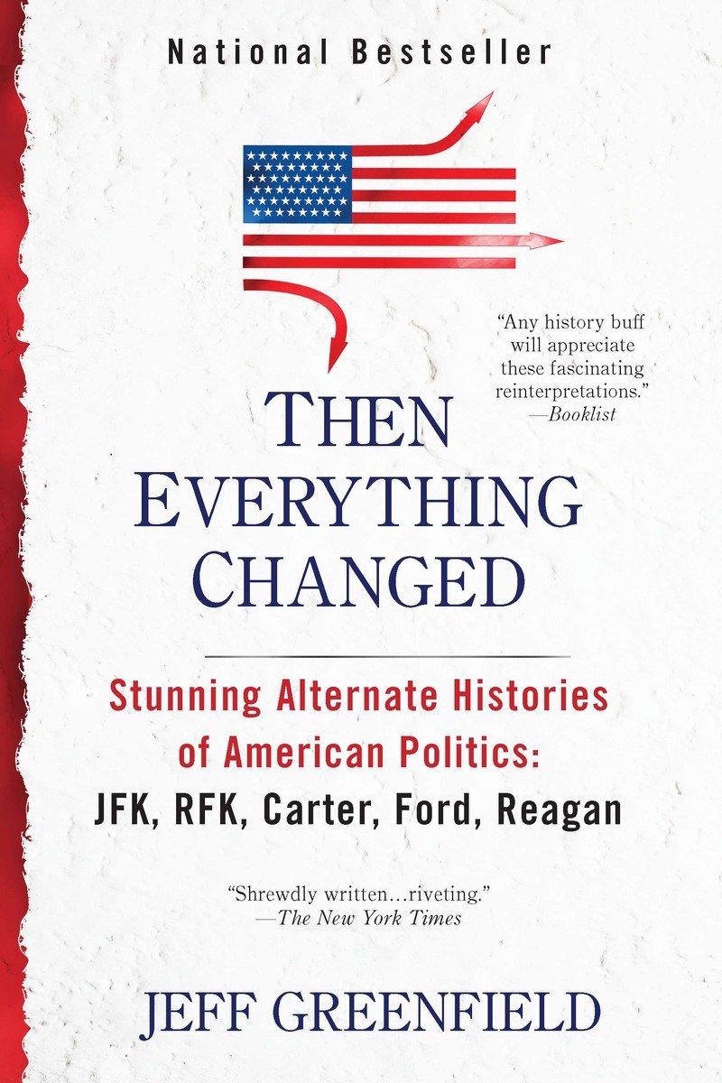Then everything changed stunning alternate histories of American politics : JFK, RFK, Carter, Ford, Reagan cover image