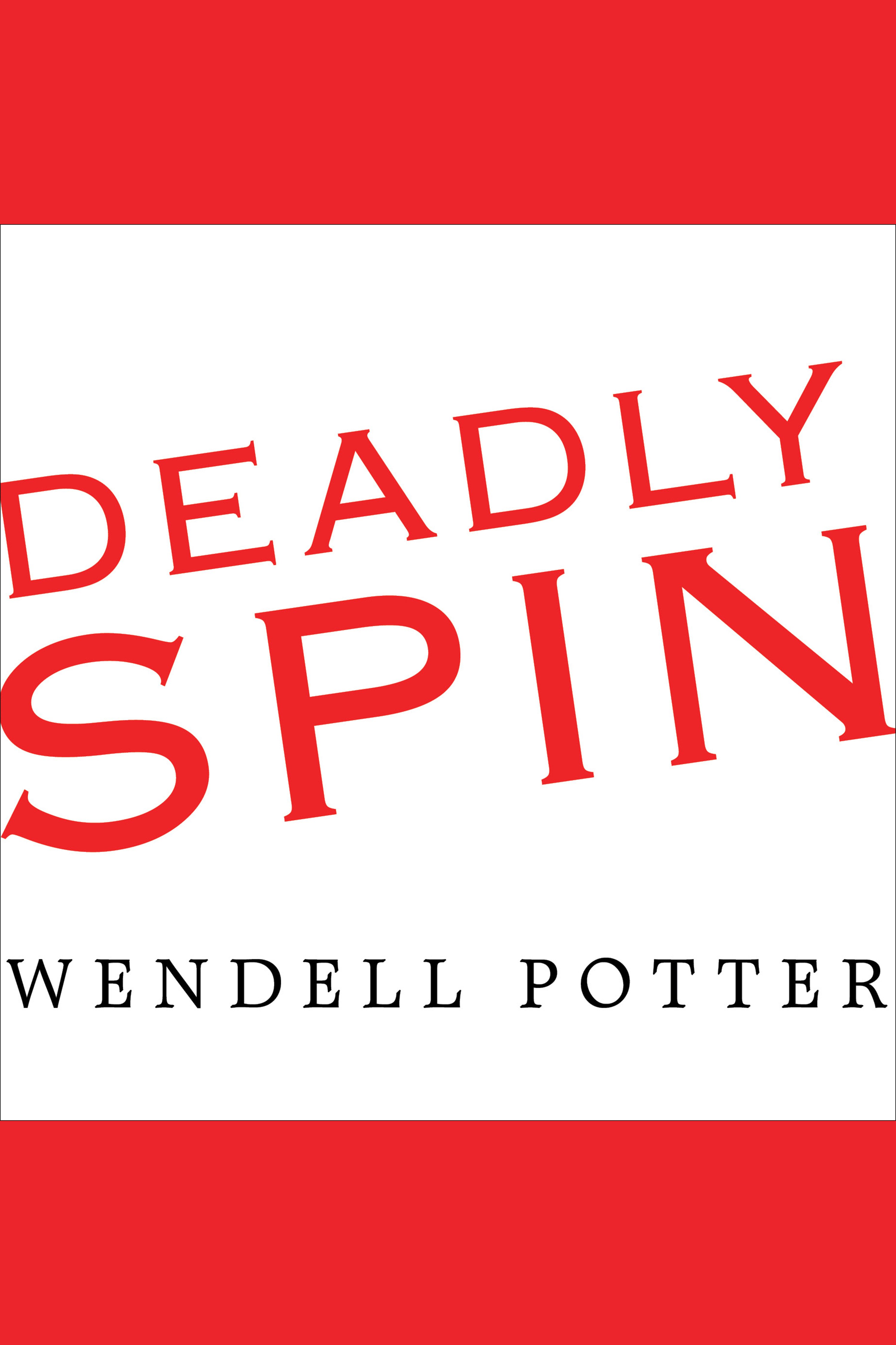 Deadly spin an insurance company insider speaks out on how corporate PR is killing health care and deceiving Americans cover image