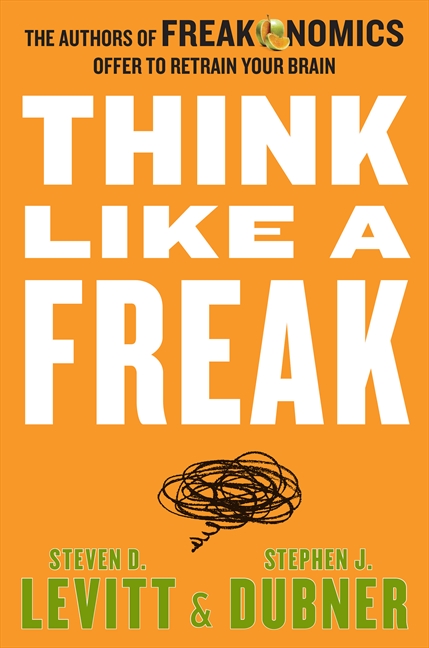 Cover image for Think Like a Freak [electronic resource] : The Authors of Freakonomics Offer to Retrain Your Brain