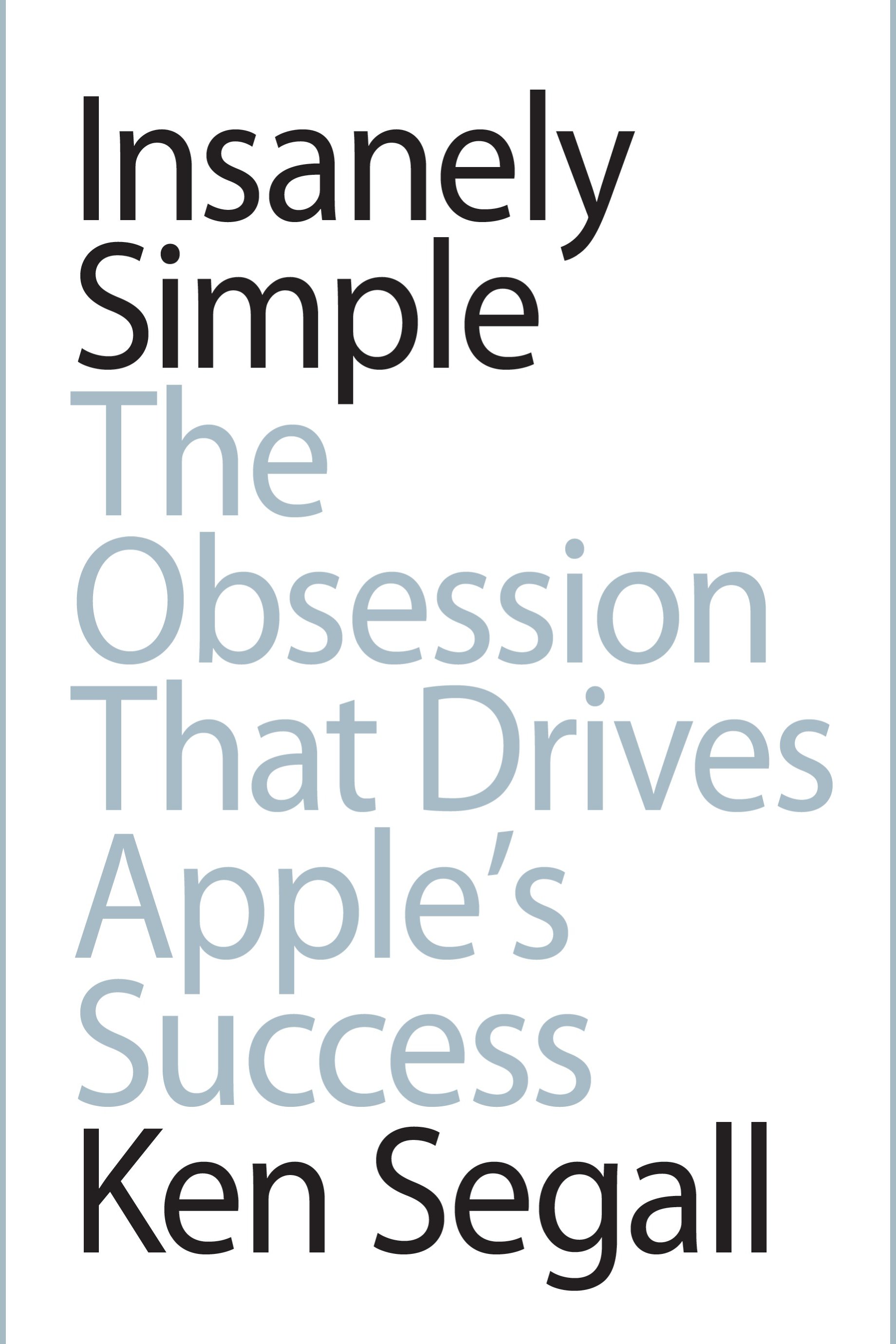 Insanely simple the obsession that drives Apple's success cover image