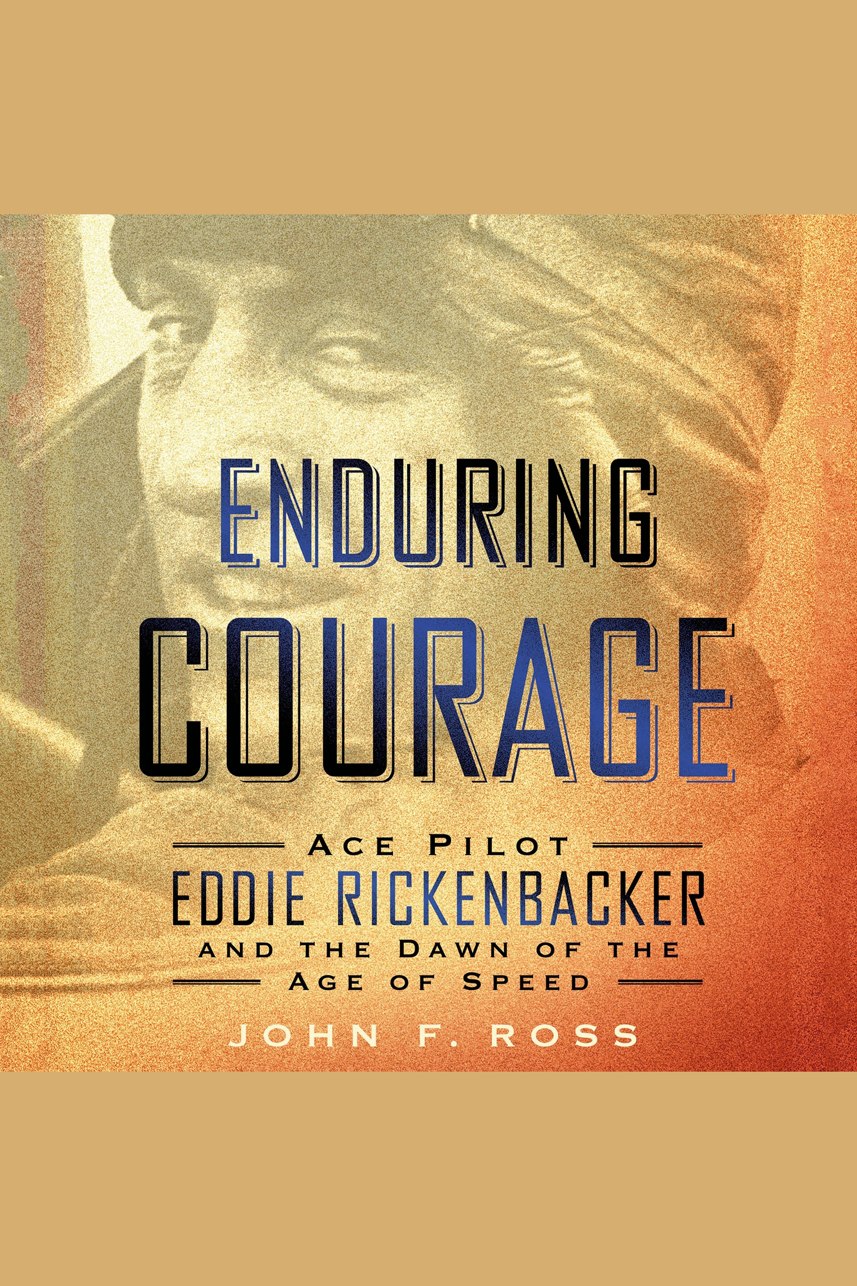 Cover image for Enduring Courage [electronic resource] : Ace Pilot Eddie Rickenbacker and the Dawn of the Age of Speed