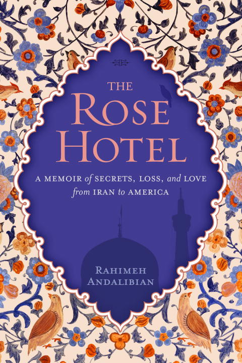 Cover image for The Rose Hotel [electronic resource] : A Memoir of Secrets, Loss, and Love From Iran to America