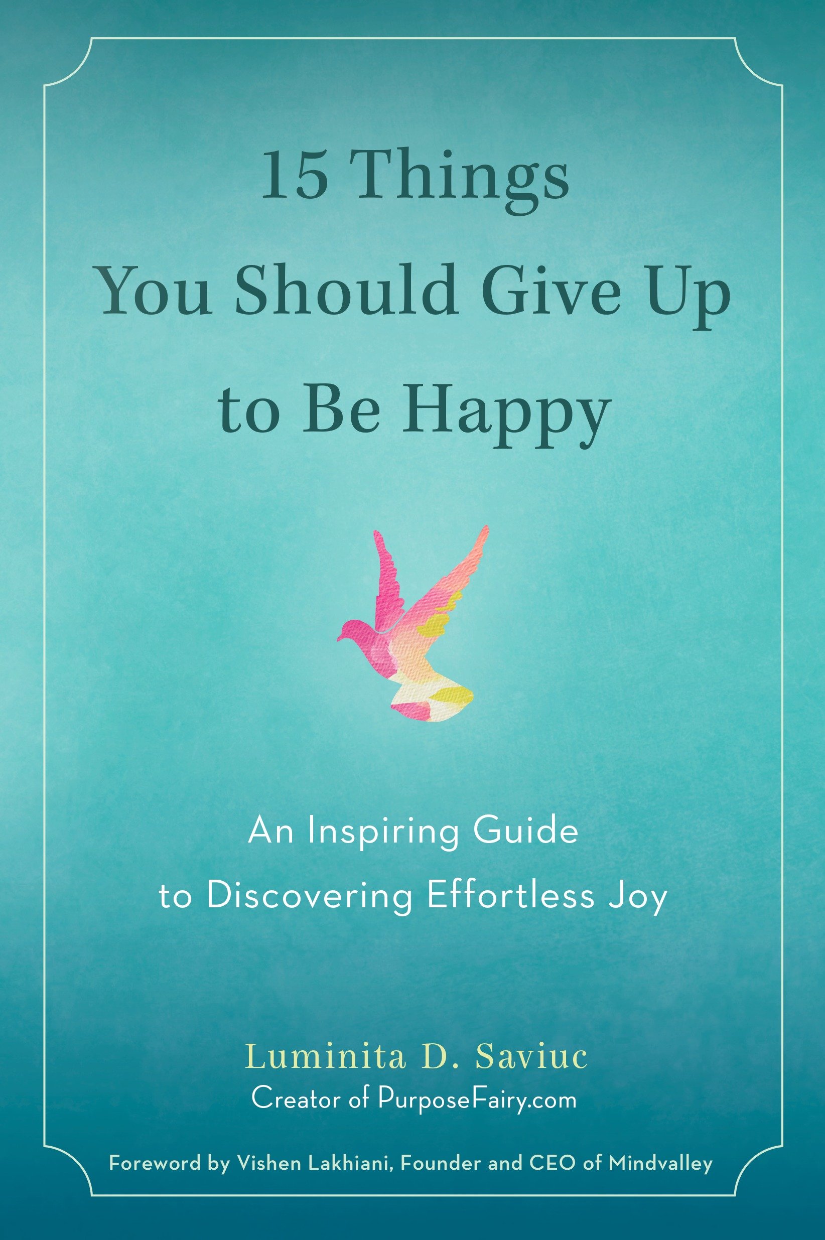 Cover image for 15 Things You Should Give Up to Be Happy [electronic resource] : An Inspiring Guide to Discovering Effortless Joy