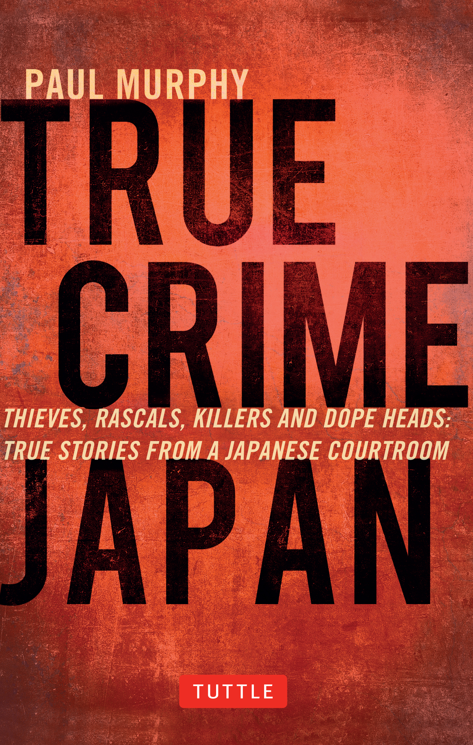 Cover image for True Crime Japan [electronic resource] : Thieves, Rascals, Killers and Dope Heads: True Stories From a Japanese Courtroom