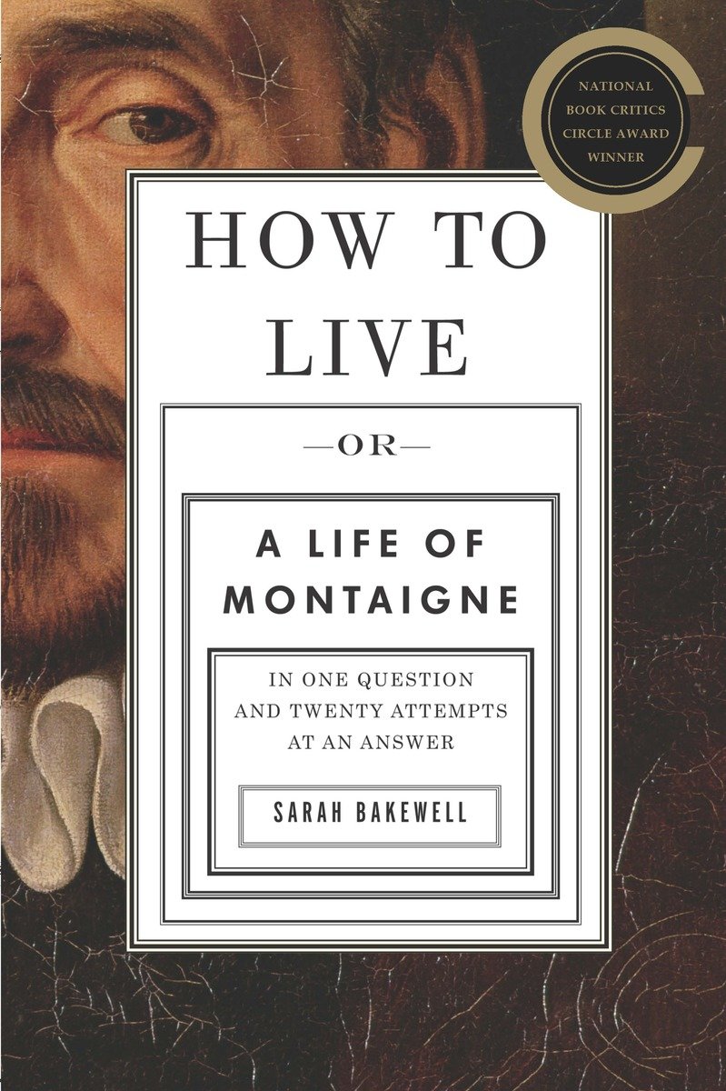How to Live Or A Life of Montaigne in One Question and Twenty Attempts at an Answer cover image