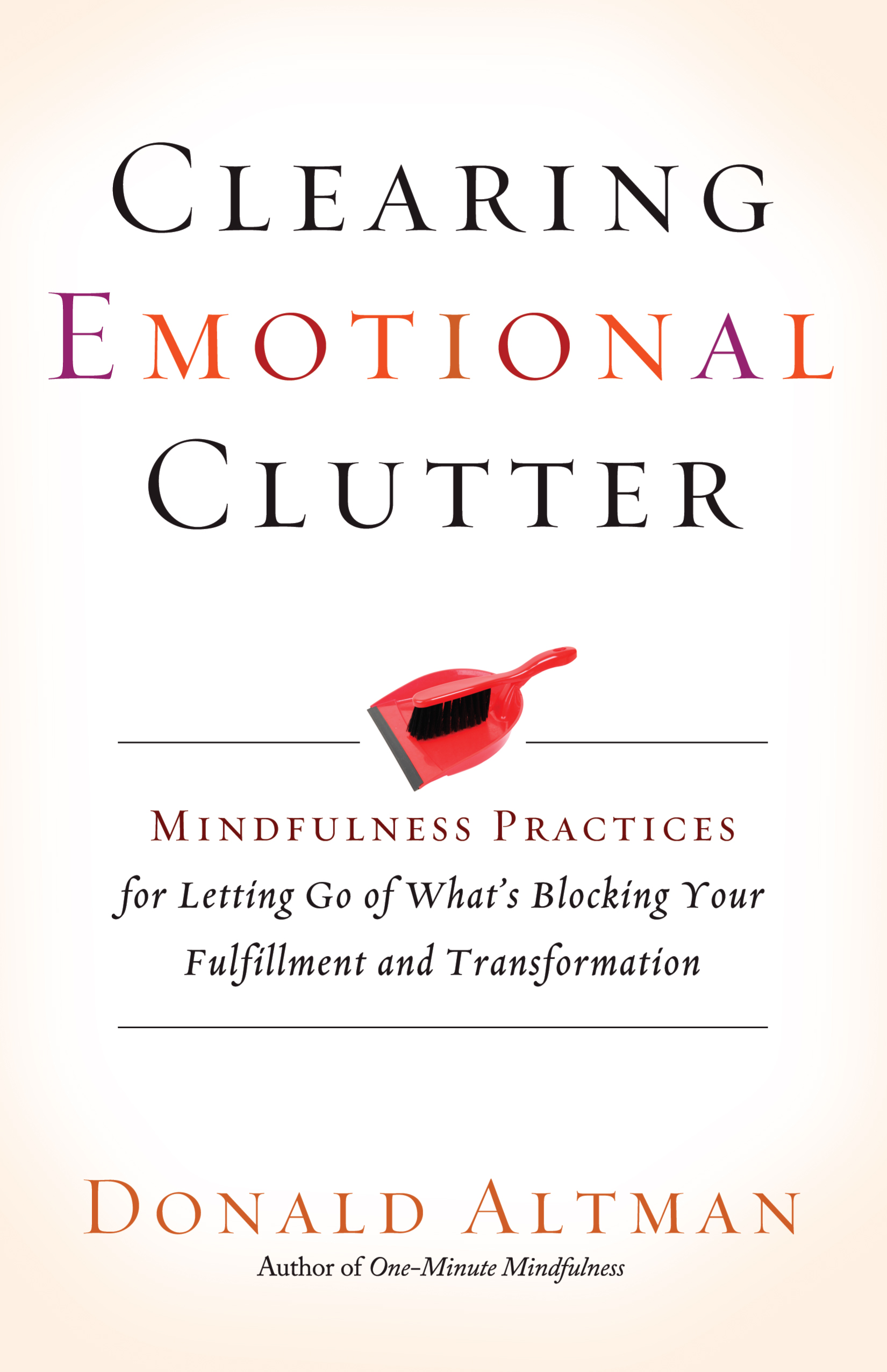 Umschlagbild für Clearing Emotional Clutter [electronic resource] : Mindfulness Practices for Letting Go of What's Blocking Your Fulfillment and Transformation