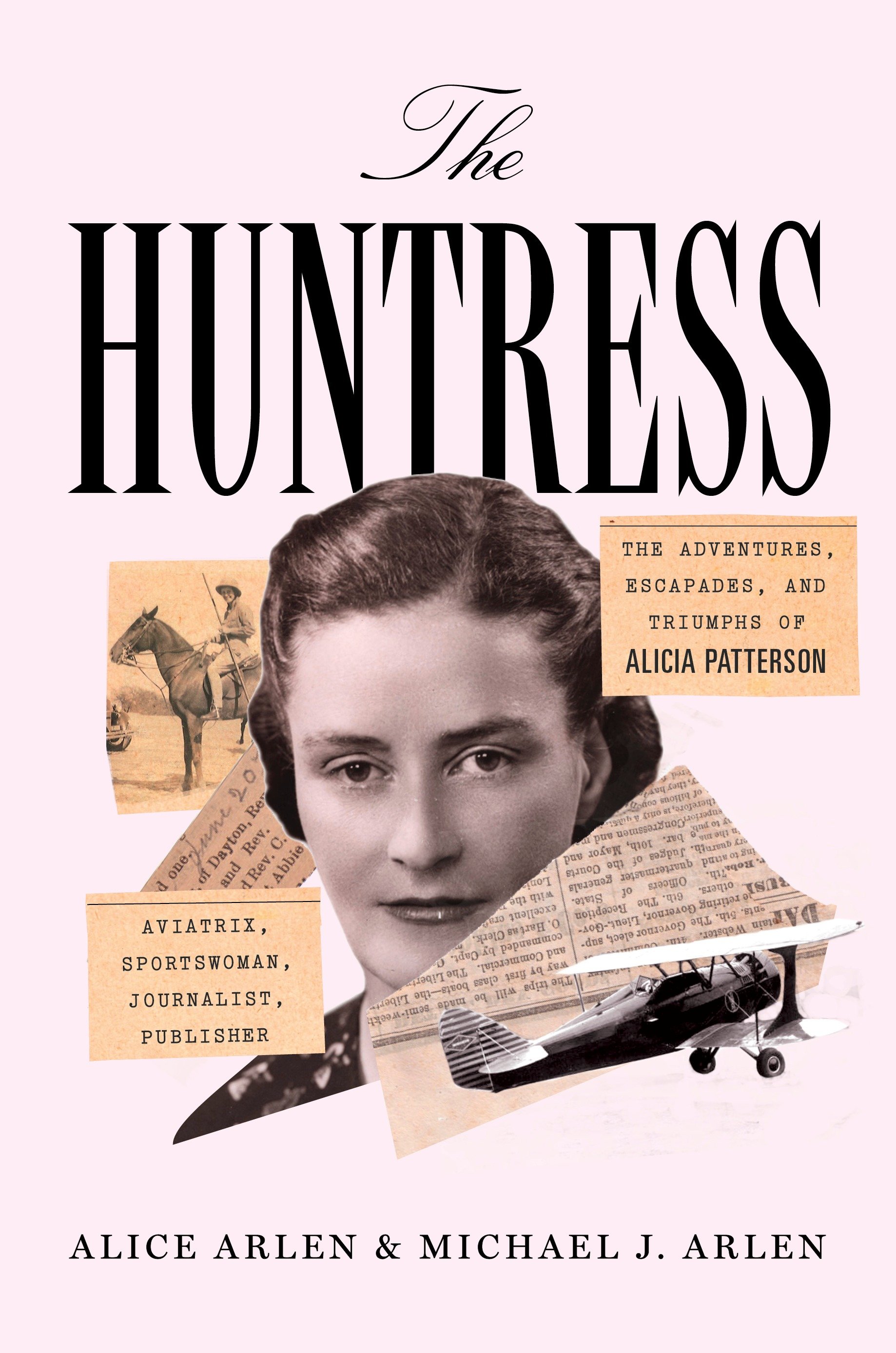 Imagen de portada para The Huntress [electronic resource] : The Adventures, Escapades, and Triumphs of Alicia Patterson: Aviatrix, Sportswoman, Journalist, Publisher