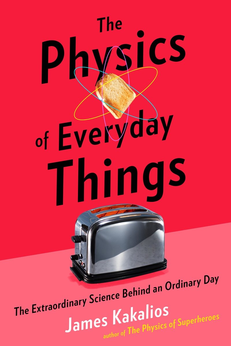 The physics of everyday things The Extraordinary Science Behind an Ordinary Day cover image