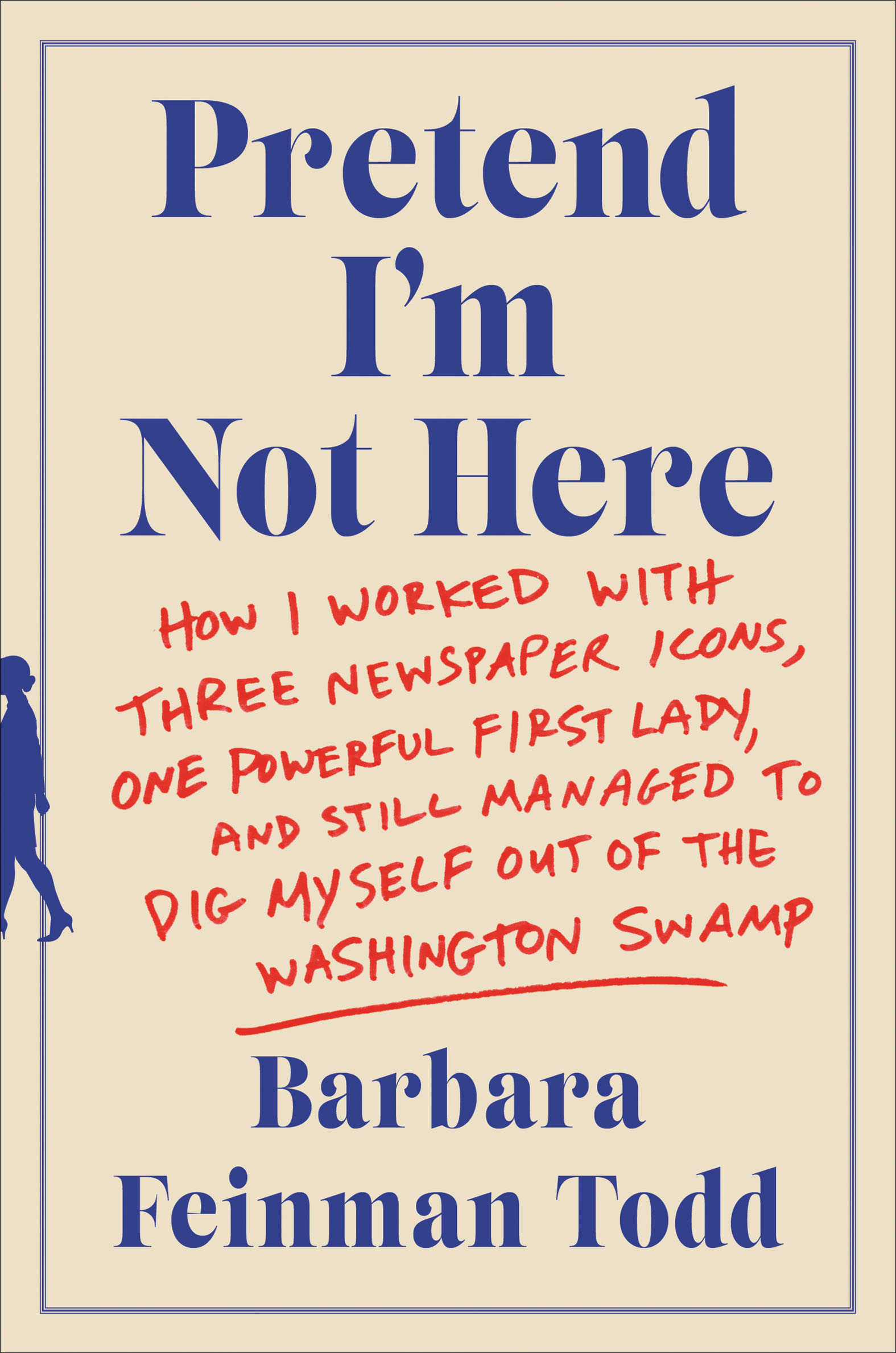 Cover image for Pretend I'm Not Here [electronic resource] : How I Worked with Three Newspaper Icons, One Powerful First Lady, and Still Managed to Dig Myself Out of the Washington Swamp