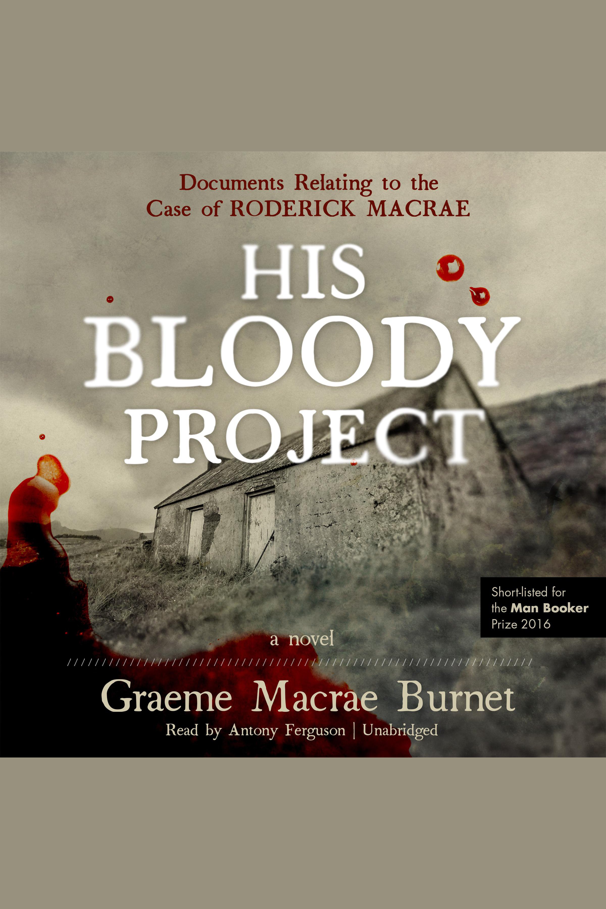 Cover image for His Bloody Project [electronic resource] : Documents Relating to the Case of Roderick Macrae