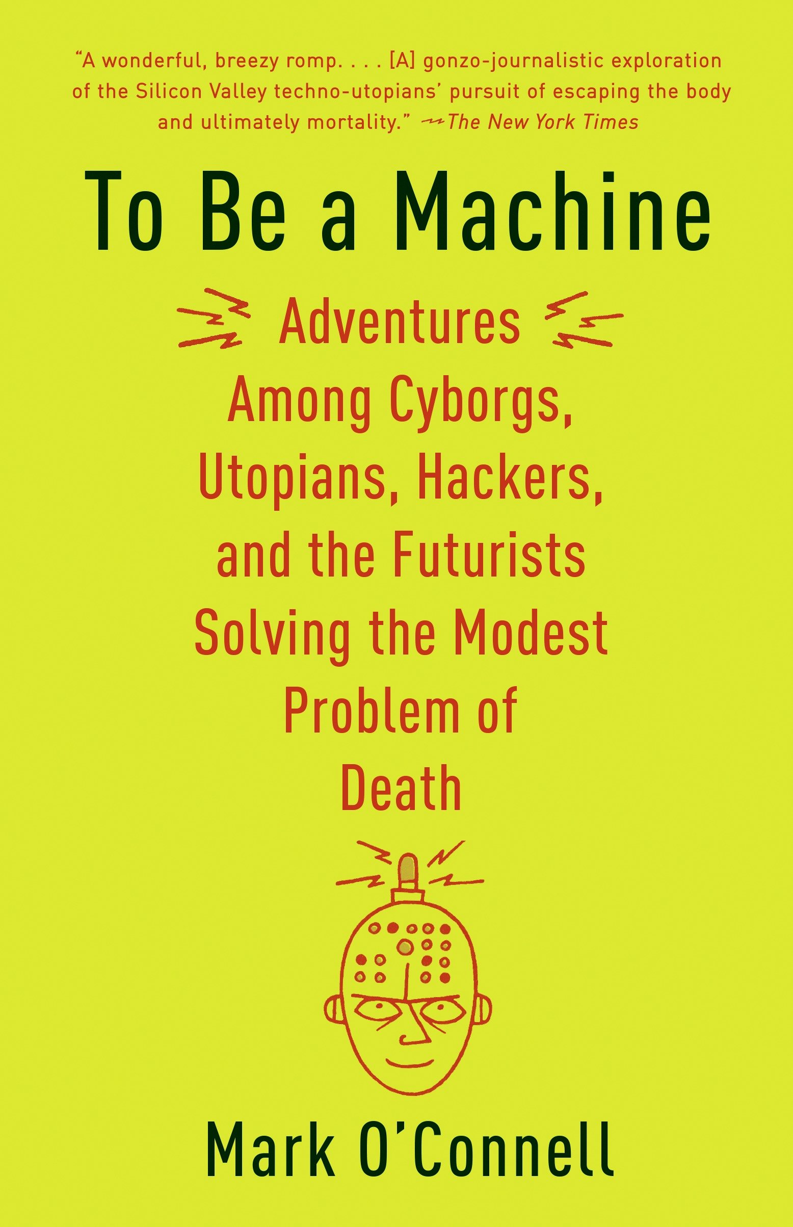 Umschlagbild für To Be a Machine [electronic resource] : Adventures Among Cyborgs, Utopians, Hackers, and the Futurists Solving the Modest Problem of Death