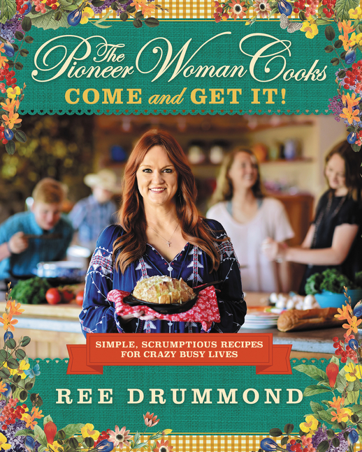 The Pioneer Woman Cooks: Come and Get It! Simple, Scrumptious Recipes for Crazy Busy Lives cover image