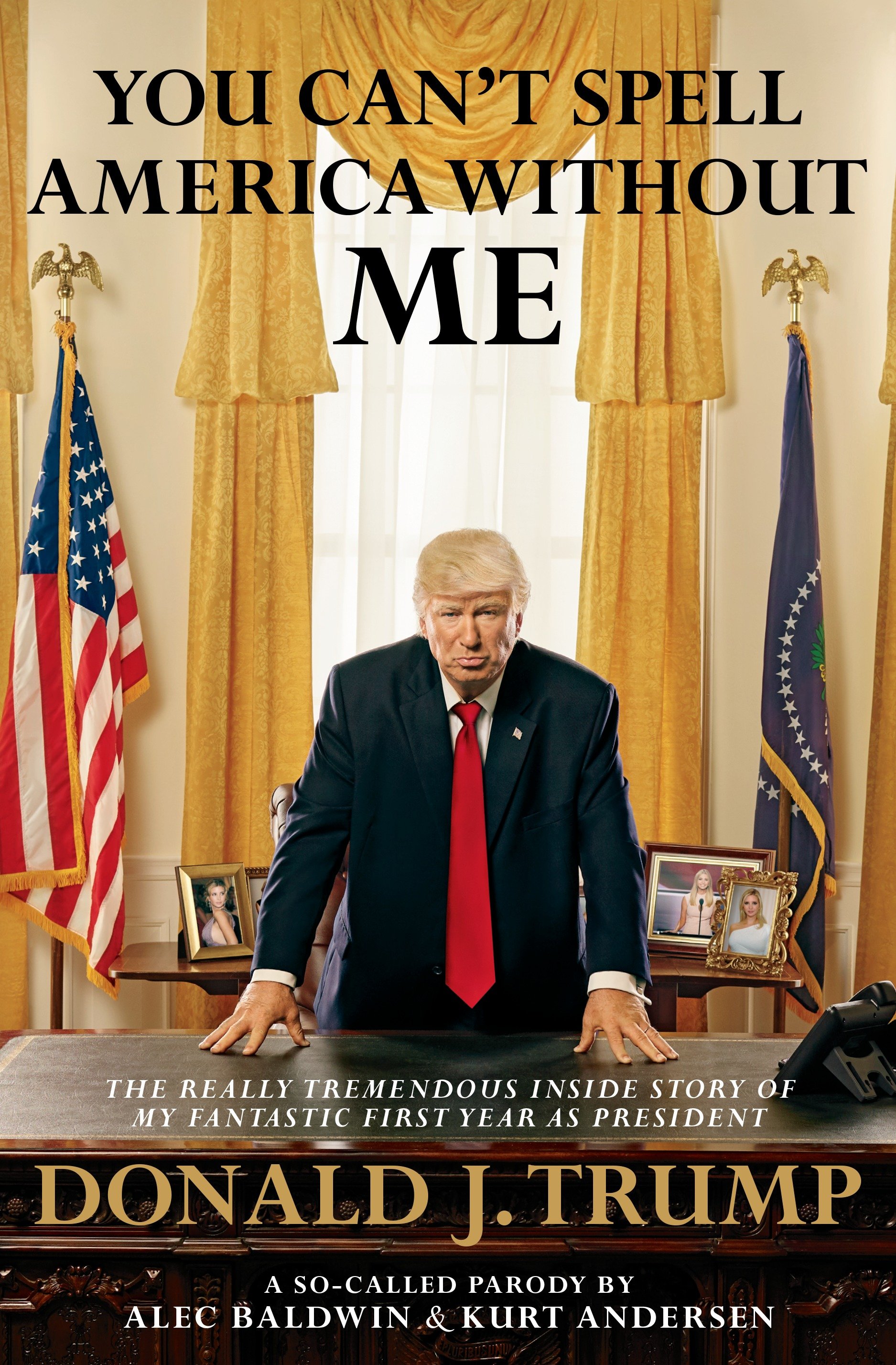 Cover image for You Can't Spell America Without Me [electronic resource] : The Really Tremendous Inside Story of My Fantastic First Year as President Donald J. Trump (A So-Called Parody)