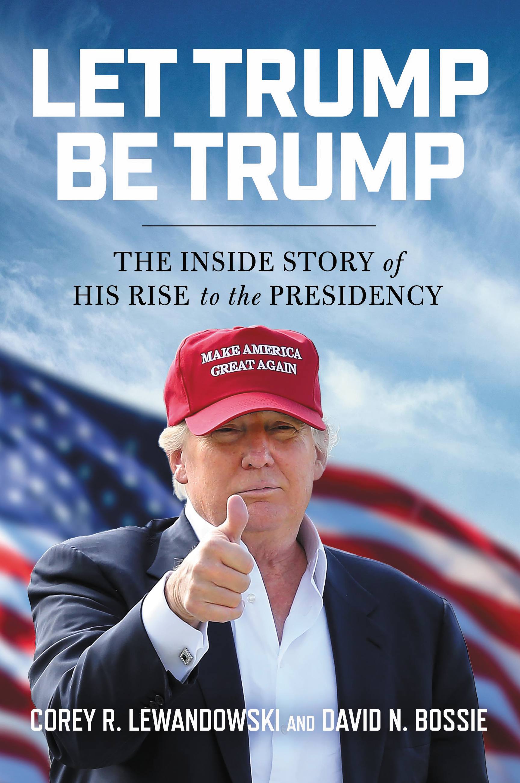 Cover image for Let Trump Be Trump [electronic resource] : The Inside Story of His Rise to the Presidency