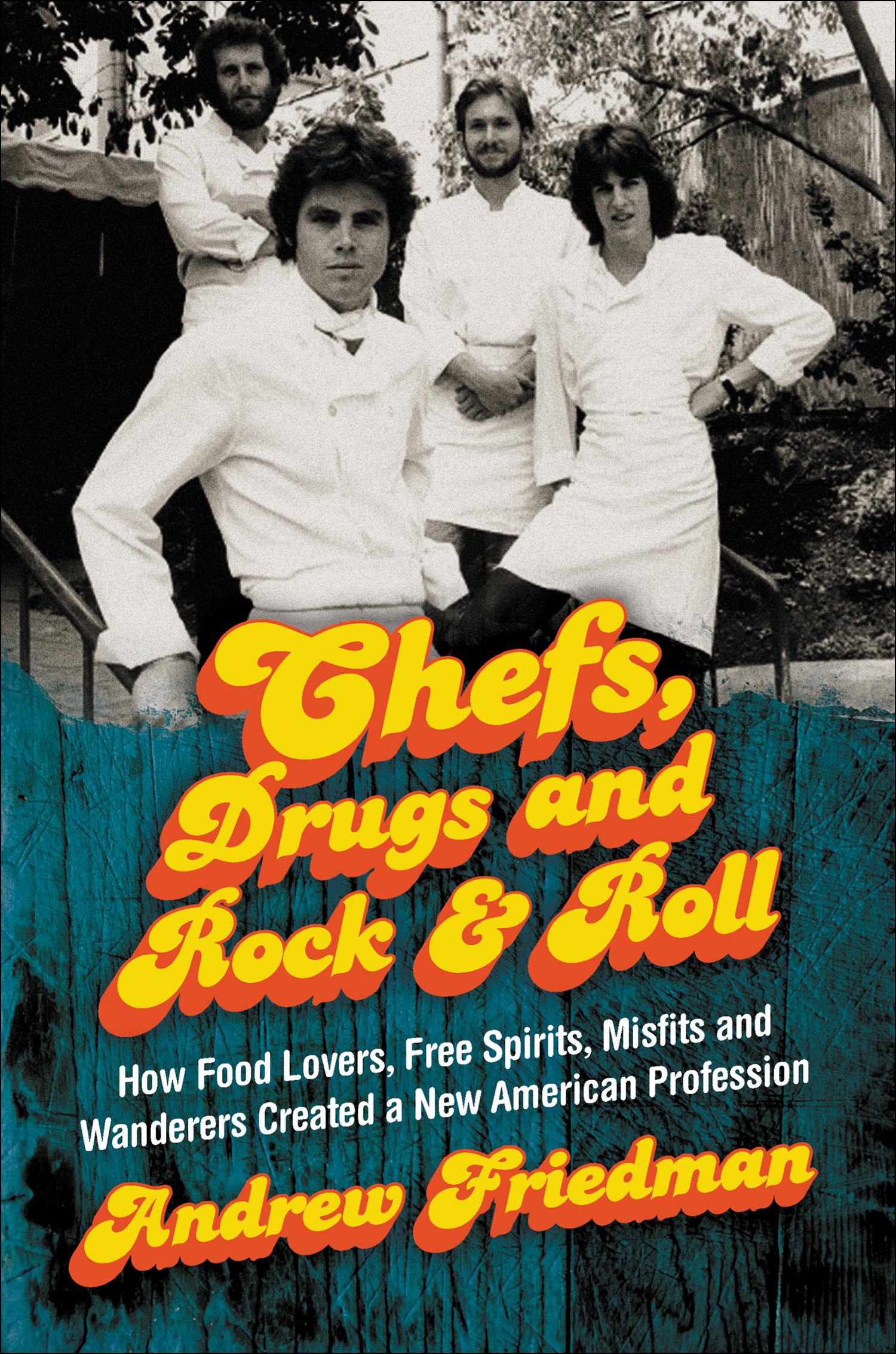 Cover image for Chefs, Drugs and Rock & Roll [electronic resource] : How Food Lovers, Free Spirits, Misfits and Wanderers Created a New American Profession