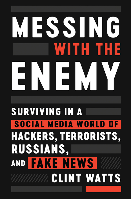 Messing with the enemy surviving in a social media world of hackers, terrorists, Russians, and fake news cover image