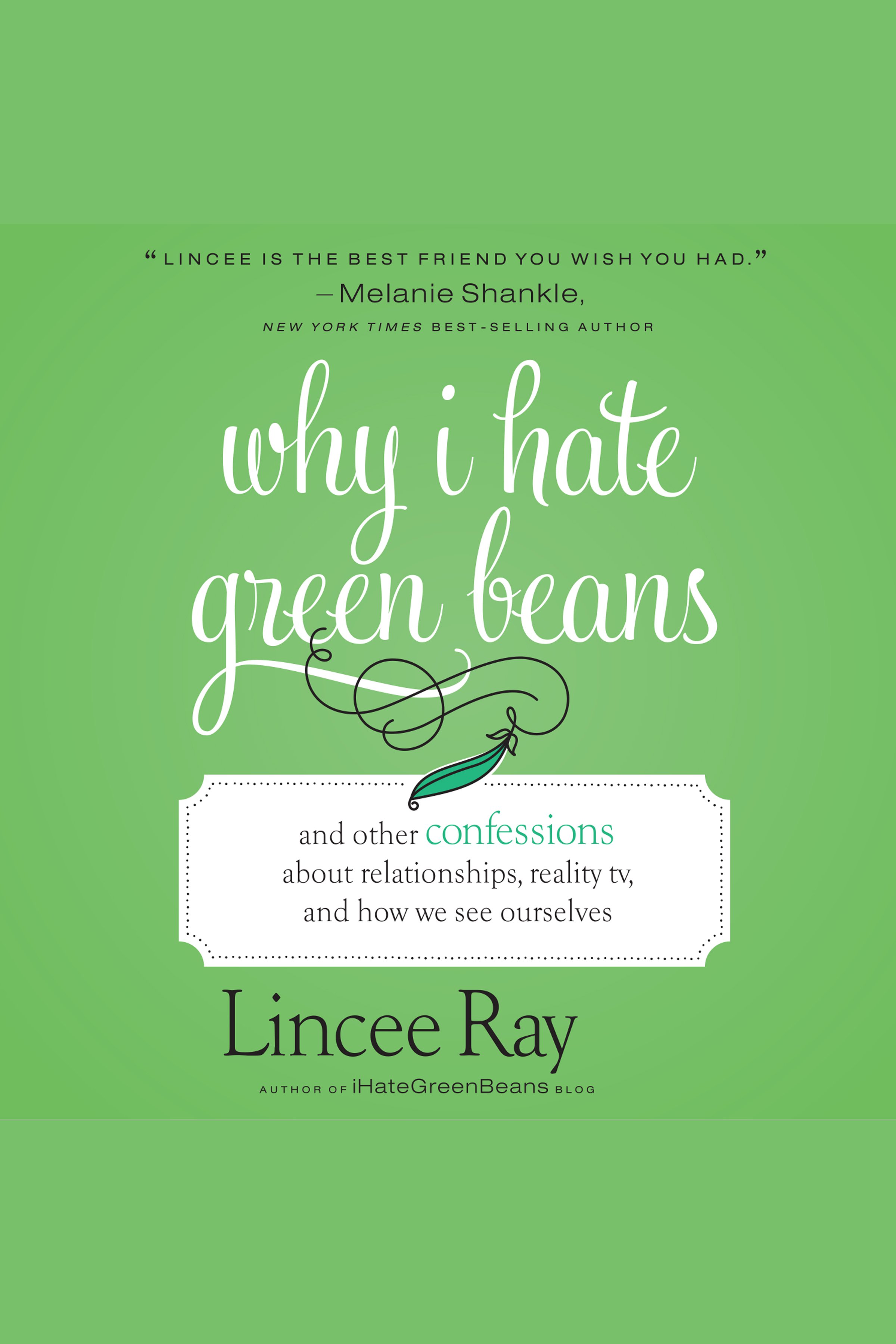 Why I Hate Green Beans And Other Confessions About Relationships, Reality TV, and How We See Ourselves cover image