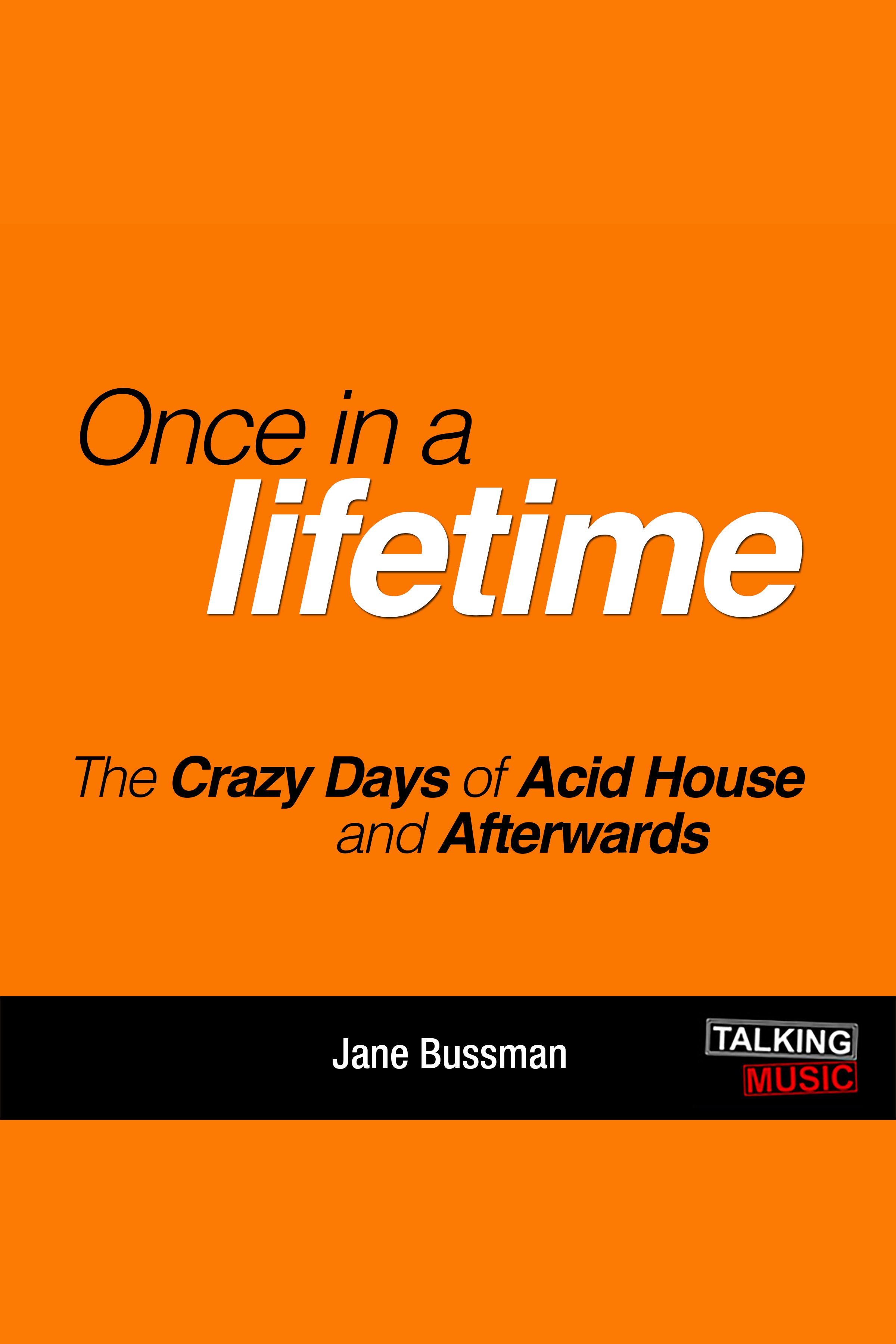 Once In A Lifetime The Crazy Days of Acid House and Afterwards cover image