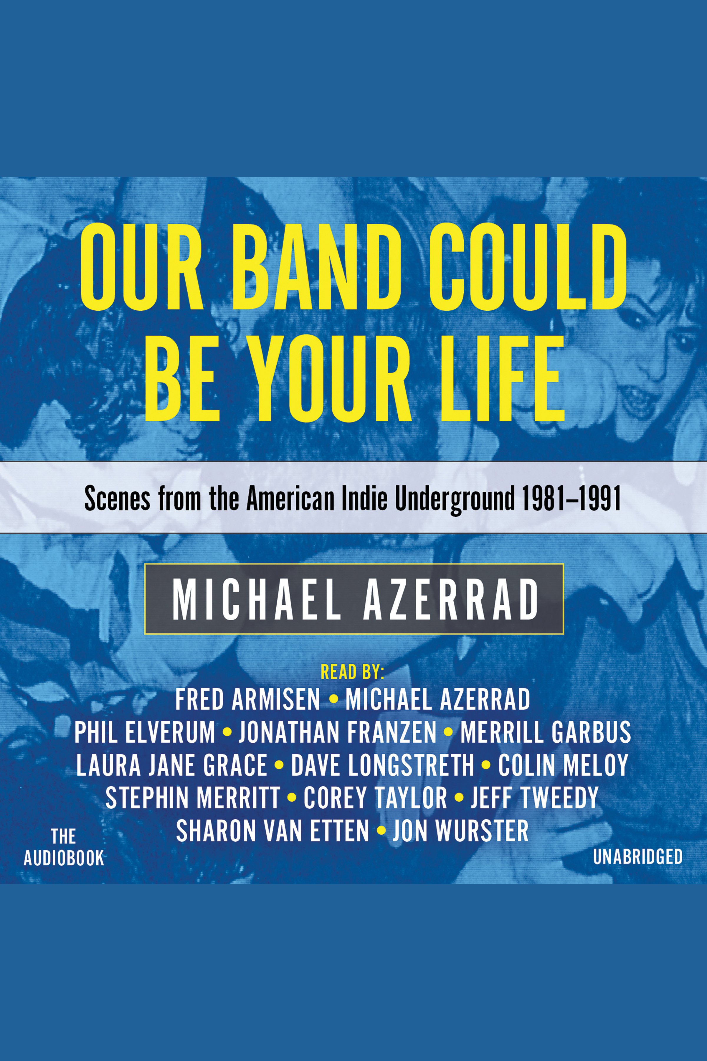 Our Band Could Be Your Life Scenes from the American Indie Underground, 1981-1991 cover image