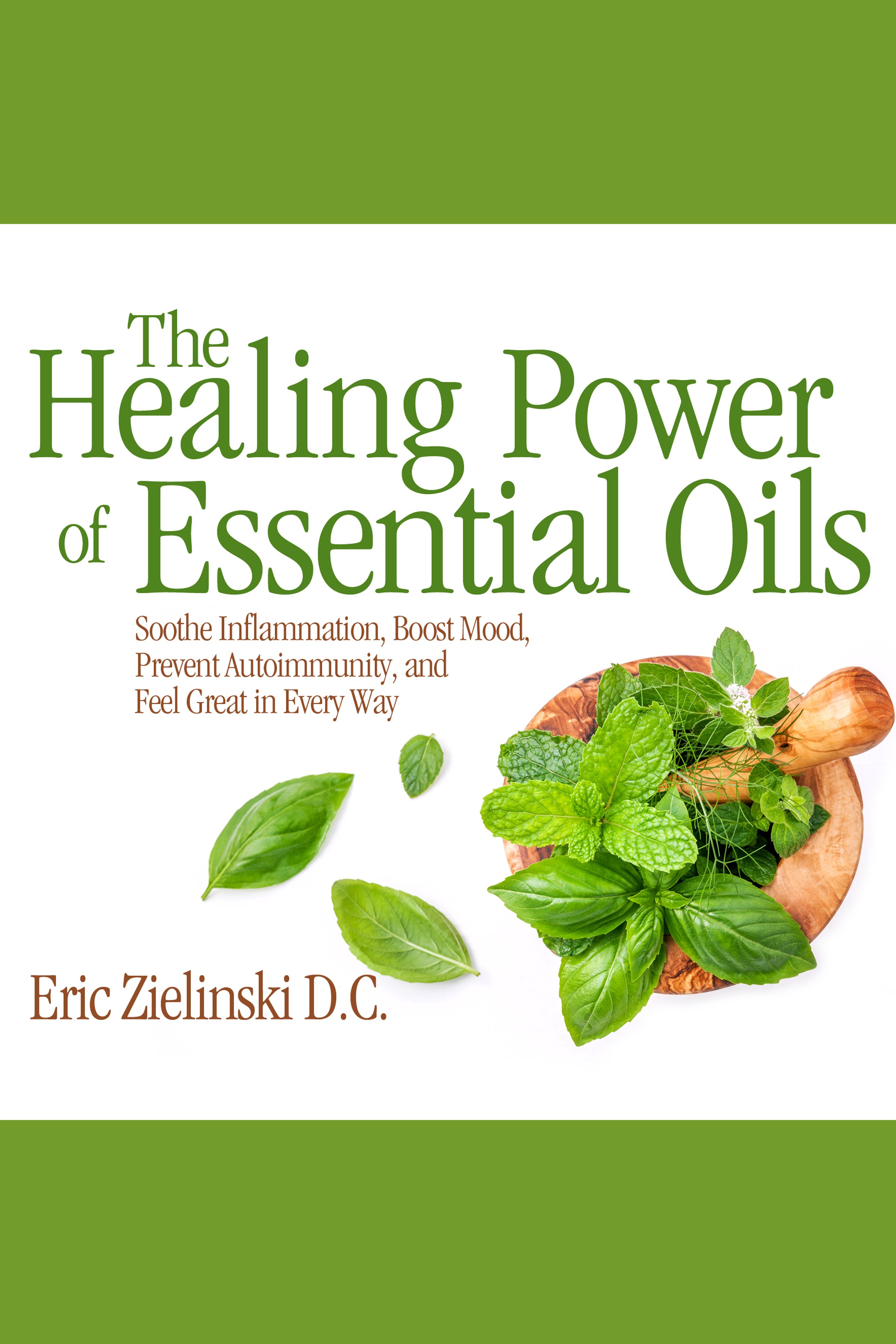 The Healing Power of Essential Oils Soothe Inflammation, Boost Mood, Prevent Autoimmunity, and Feel Great in Every Way cover image