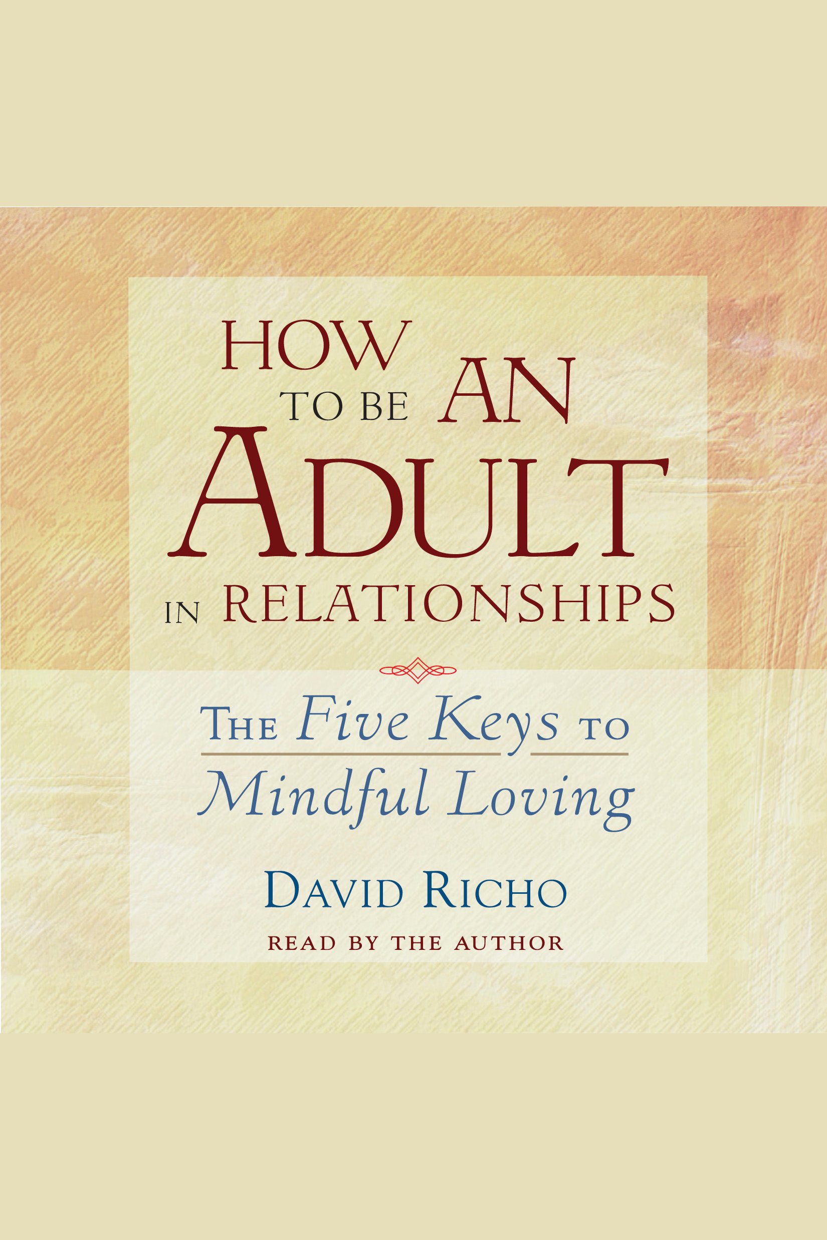 How to Be an Adult in Relationships The Five Keys to Mindful Loving cover image