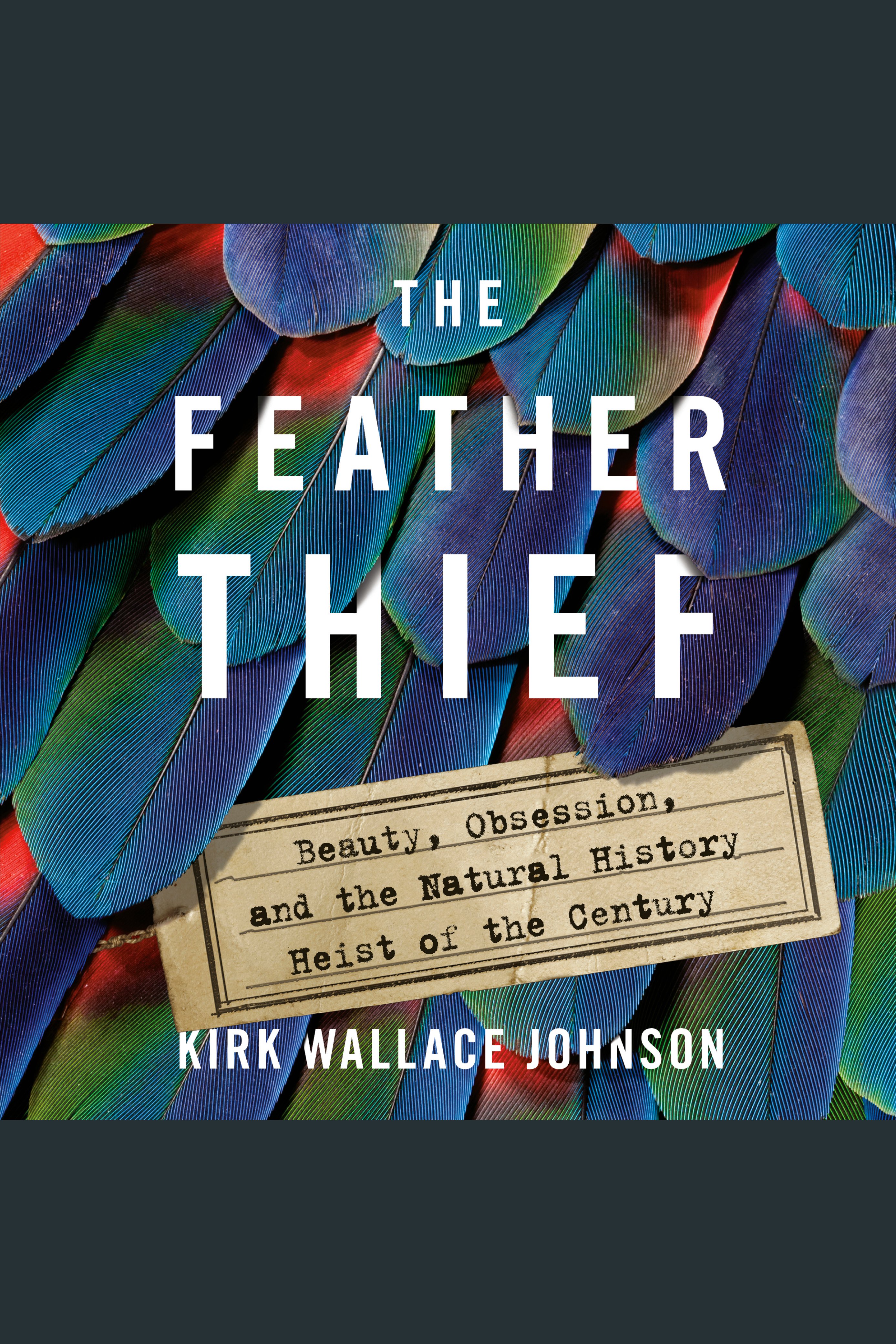 Imagen de portada para The Feather Thief [electronic resource] : Beauty, Obsession, and the Natural History Heist of the Century