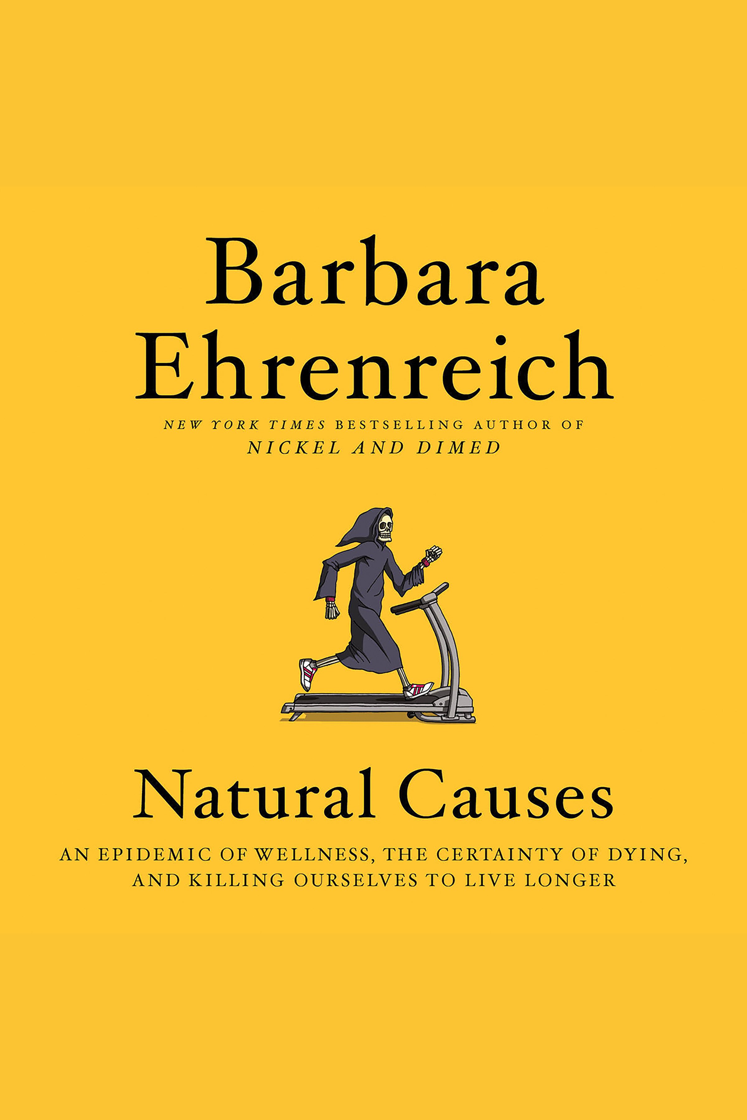 Cover image for Natural Causes [electronic resource] : An Epidemic of Wellness, the Certainty of Dying, and Killing Ourselves to Live Longer
